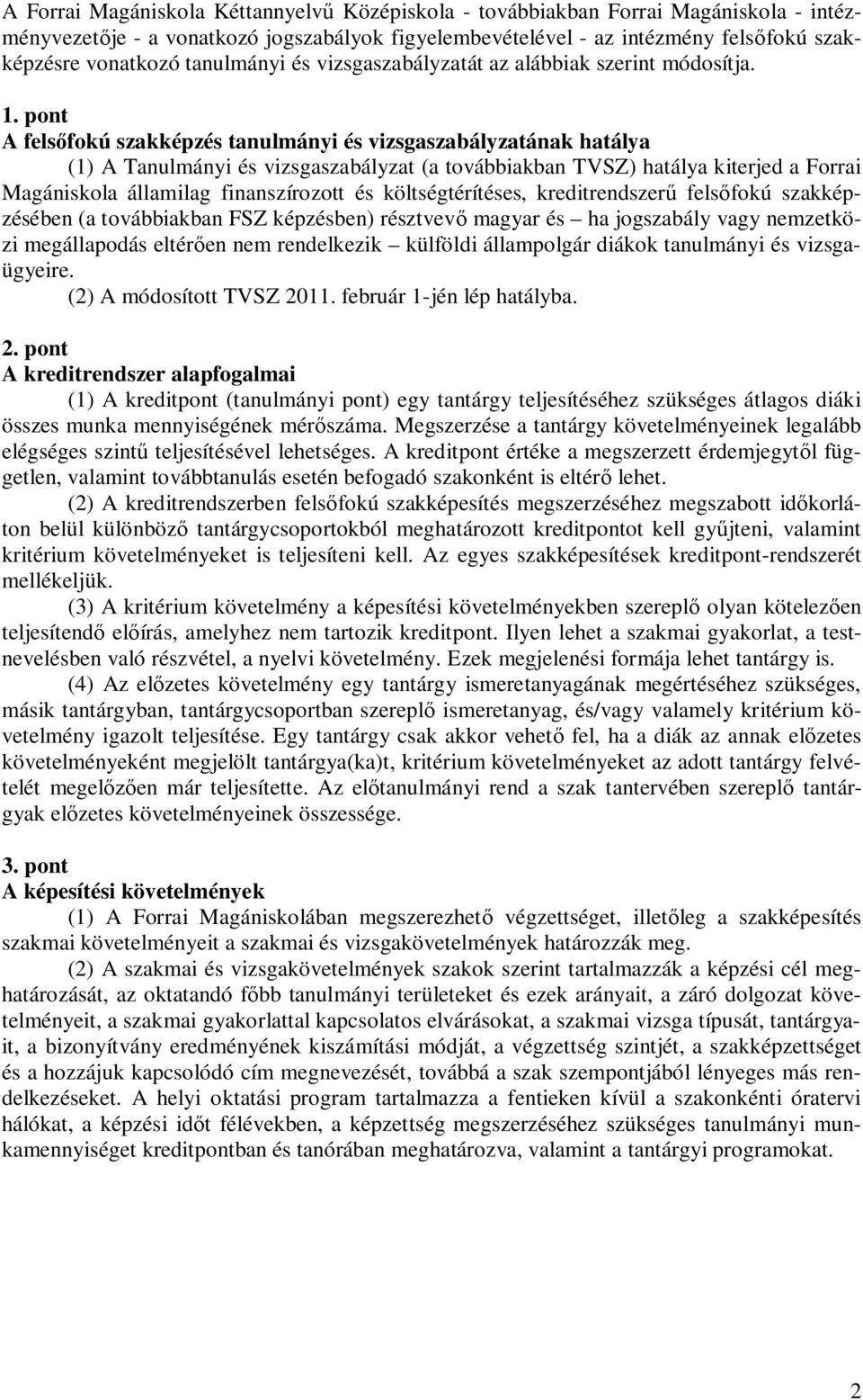 pont A fels fokú szakképzés tanulmányi és vizsgaszabályzatának hatálya (1) A Tanulmányi és vizsgaszabályzat (a továbbiakban TVSZ) hatálya kiterjed a Forrai Magániskola államilag finanszírozott és