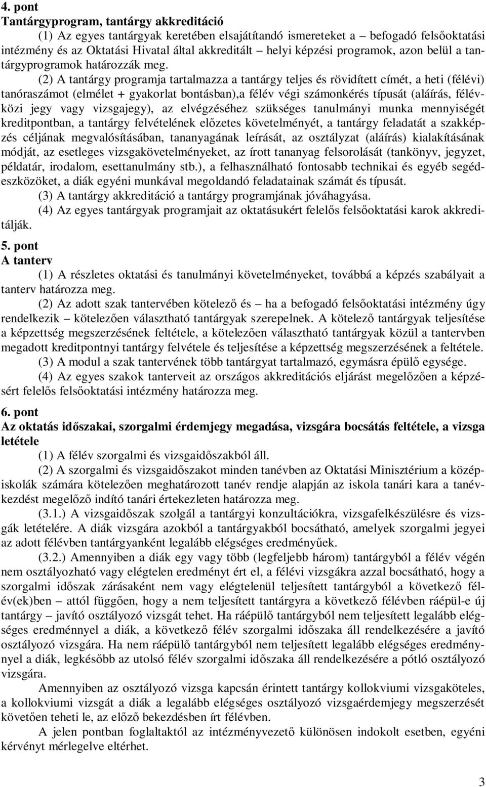 (2) A tantárgy programja tartalmazza a tantárgy teljes és rövidített címét, a heti (félévi) tanóraszámot (elmélet + gyakorlat bontásban),a félév végi számonkérés típusát (aláírás, félévközi jegy vagy