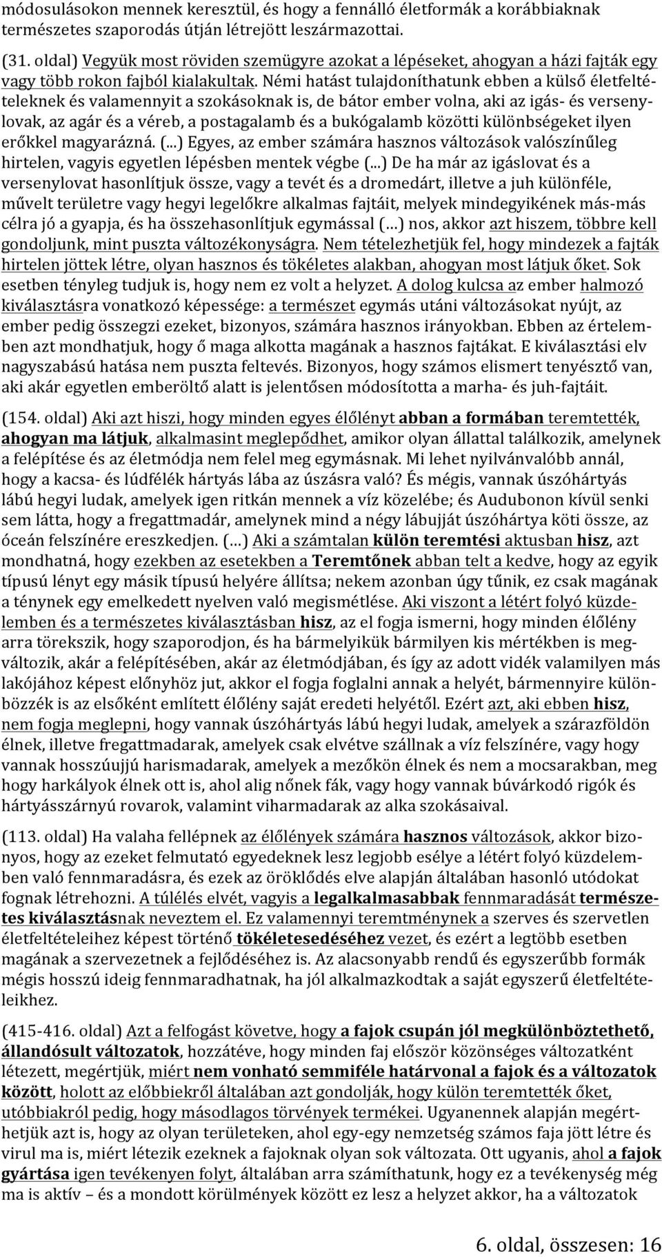 Némi hatást tulajdoníthatunk ebben a külső életfelté- teleknek és valamennyit a szokásoknak is, de bátor ember volna, aki az igás- és verseny- lovak, az agár és a véreb, a postagalamb és a bukógalamb