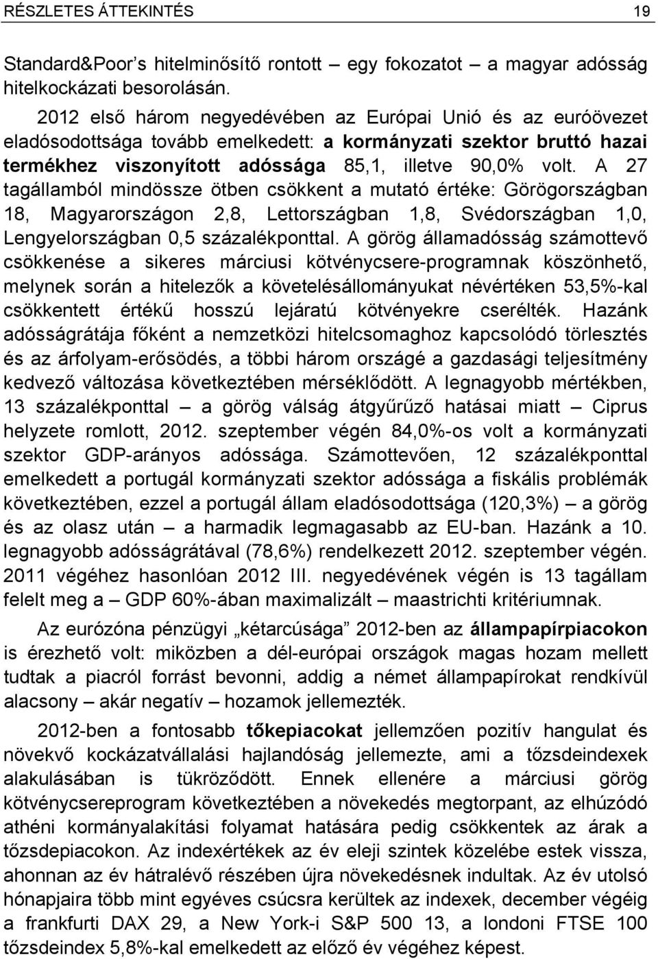 A 27 tagállamból mindössze ötben csökkent a mutató értéke: Görögországban 18, Magyarországon 2,8, Lettországban 1,8, Svédországban 1,0, Lengyelországban 0,5 százalékponttal.