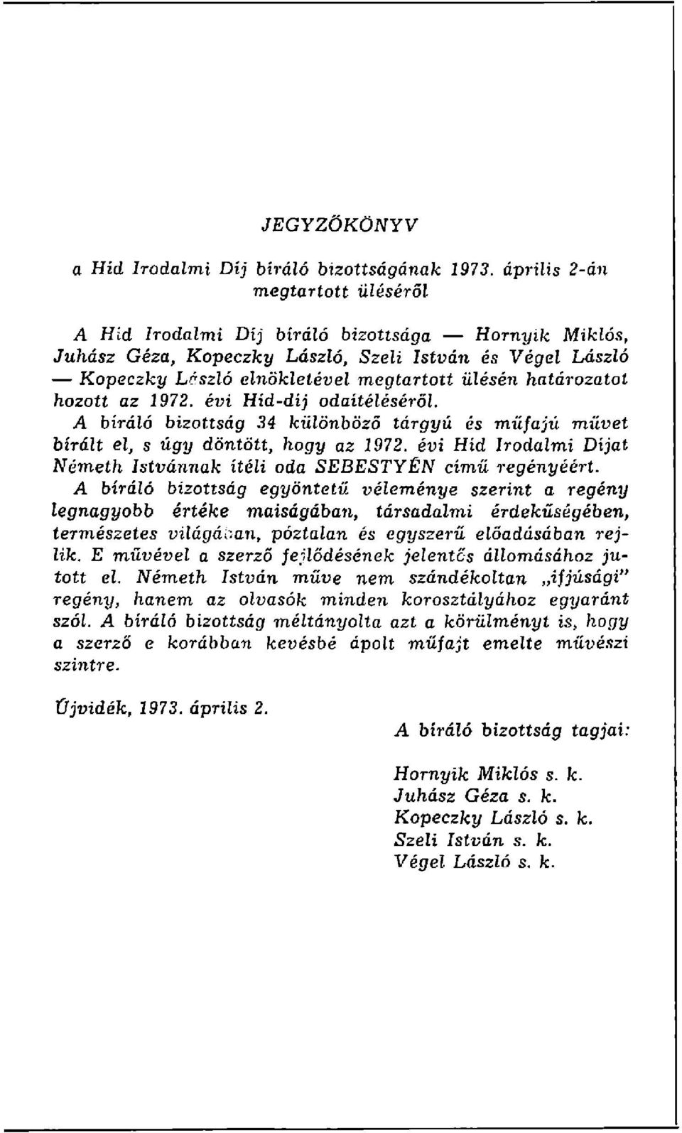 határozatot hozott az 1972. évi Híd-dij odaítéléséről. A bíráló bizottság 34 különböző tárgyú és műfajú müvet bírált el, s úgy döntött, hogy az 1972.