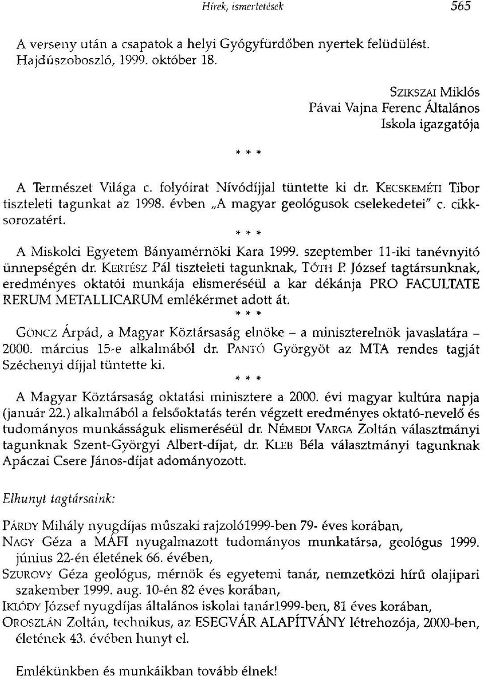 évben A magyar geológusok cselekedetei" c. cikksorozatért. A Miskolci Egyetem Bányamérnöki Kara 1999. szeptember 11-iki tanévnyitó ünnepségén dr.