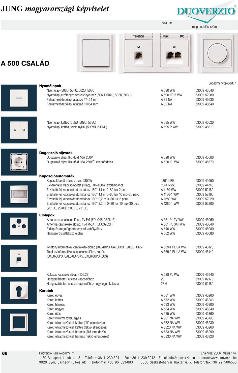 539VU) A 595 P WW 63009 46610 Dugaszoló aljzat II.s.+föld 16A 250V~ A 520 WW 63009 45600 Dugaszoló aljzat II.s.+föld 16A 250V~ csapófedeles A 520 KL WW 63009 45570 Kapcsolóautomaták Kapcsolóbetét relével, max.