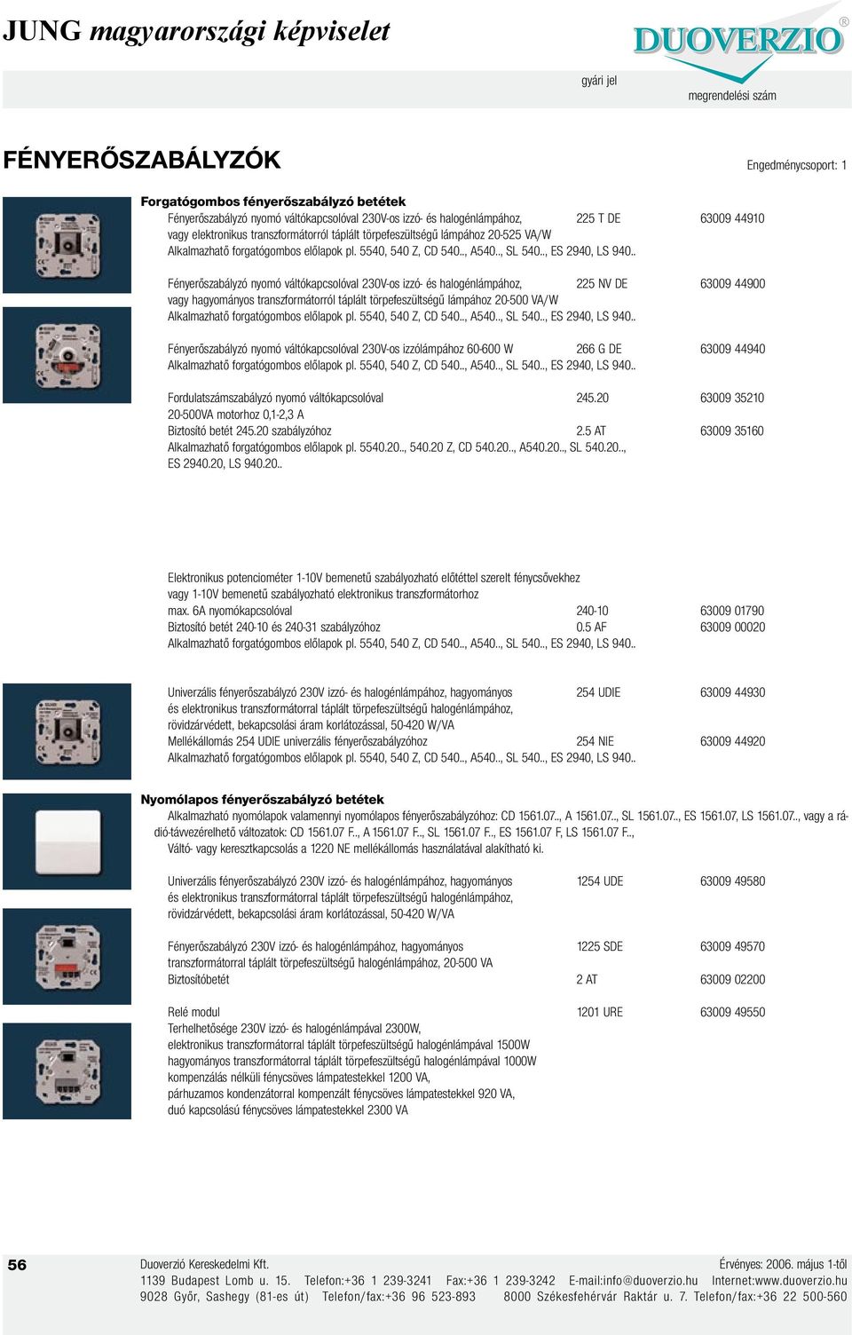 . Fényerőszabályzó nyomó váltókapcsolóval 230V-os izzó- és halogénlámpához, 225 NV DE 63009 44900 vagy hagyományos transzformátorról táplált törpefeszültségű lámpához 20-500 VA/W Alkalmazhatő