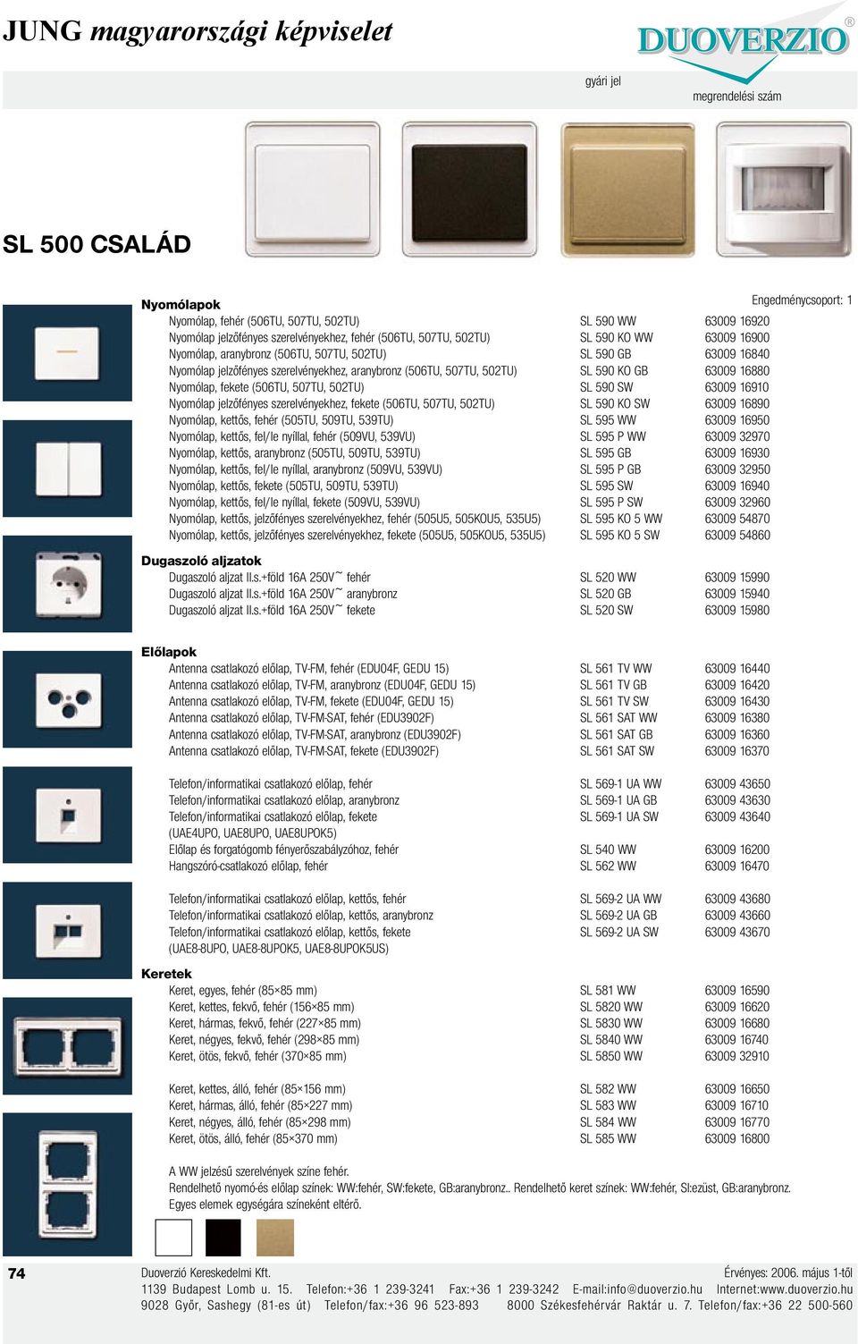 63009 16910 Nyomólap jelzőfényes szerelvényekhez, fekete (506TU, 507TU, 502TU) SL 590 KO SW 63009 16890 Nyomólap, kettős, fehér (505TU, 509TU, 539TU) SL 595 WW 63009 16950 Nyomólap, kettős, fel/le