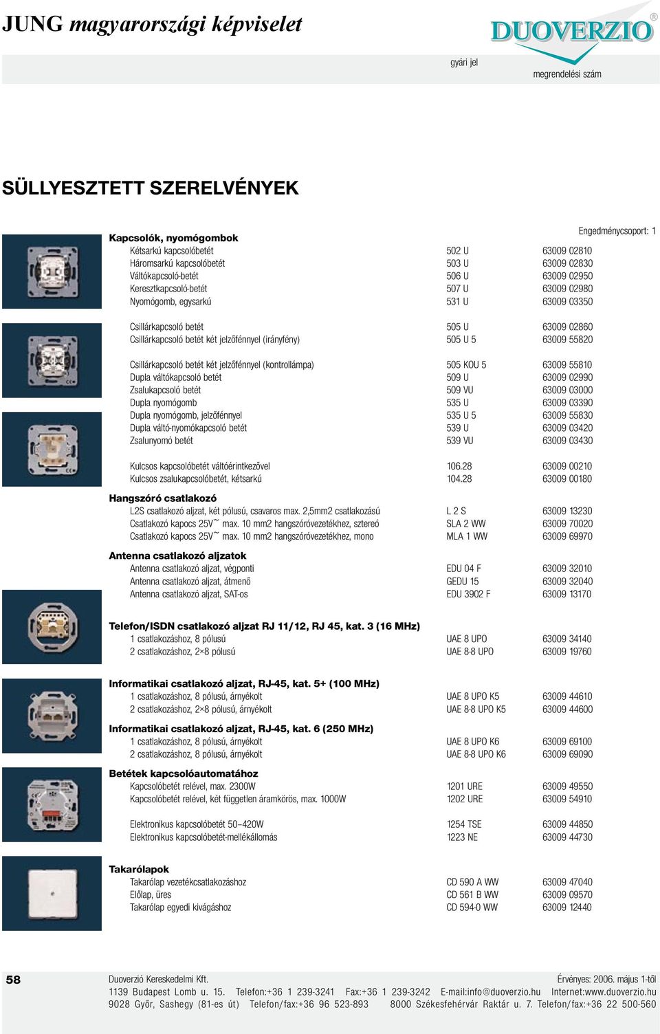 Csillárkapcsoló betét két jelzőfénnyel (kontrollámpa) 505 KOU 5 63009 55810 Dupla váltókapcsoló betét 509 U 63009 02990 Zsalukapcsoló betét 509 VU 63009 03000 Dupla nyomógomb 535 U 63009 03390 Dupla