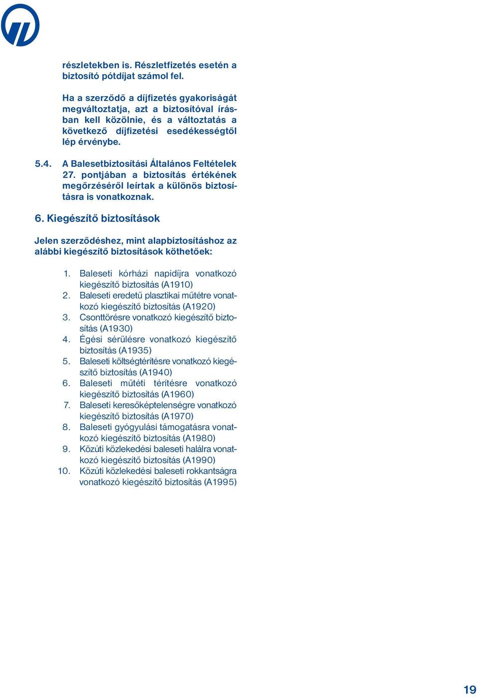 A Balesetbiztosítási Általános Feltételek 27. pontjában a biztosítás értékének megőrzé séről leírtak a különös bizto sításra is vonat koznak. 6.