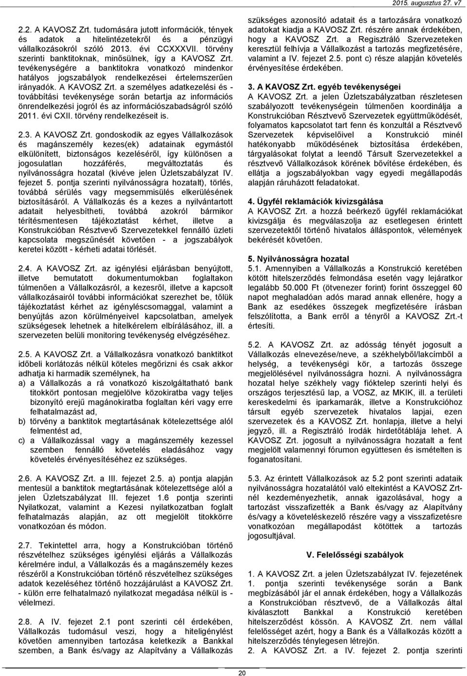 a személyes adatkezelési és - továbbítási tevékenysége során betartja az információs önrendelkezési jogról és az információszabadságról szóló 2011. évi CXII. törvény rendelkezéseit is. 2.3.