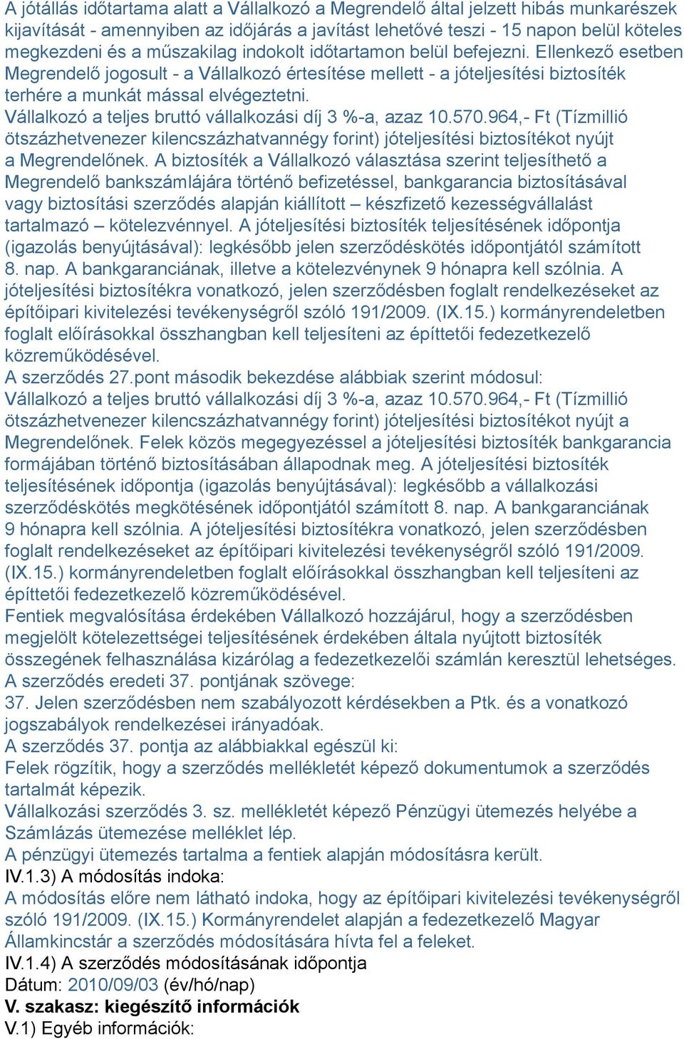 Vállalkozó a teljes bruttó vállalkozási díj 3 %-a, azaz 10.570.964,- Ft (Tízmillió ötszázhetvenezer kilencszázhatvannégy forint) jóteljesítési biztosítékot nyújt a Megrendelőnek.