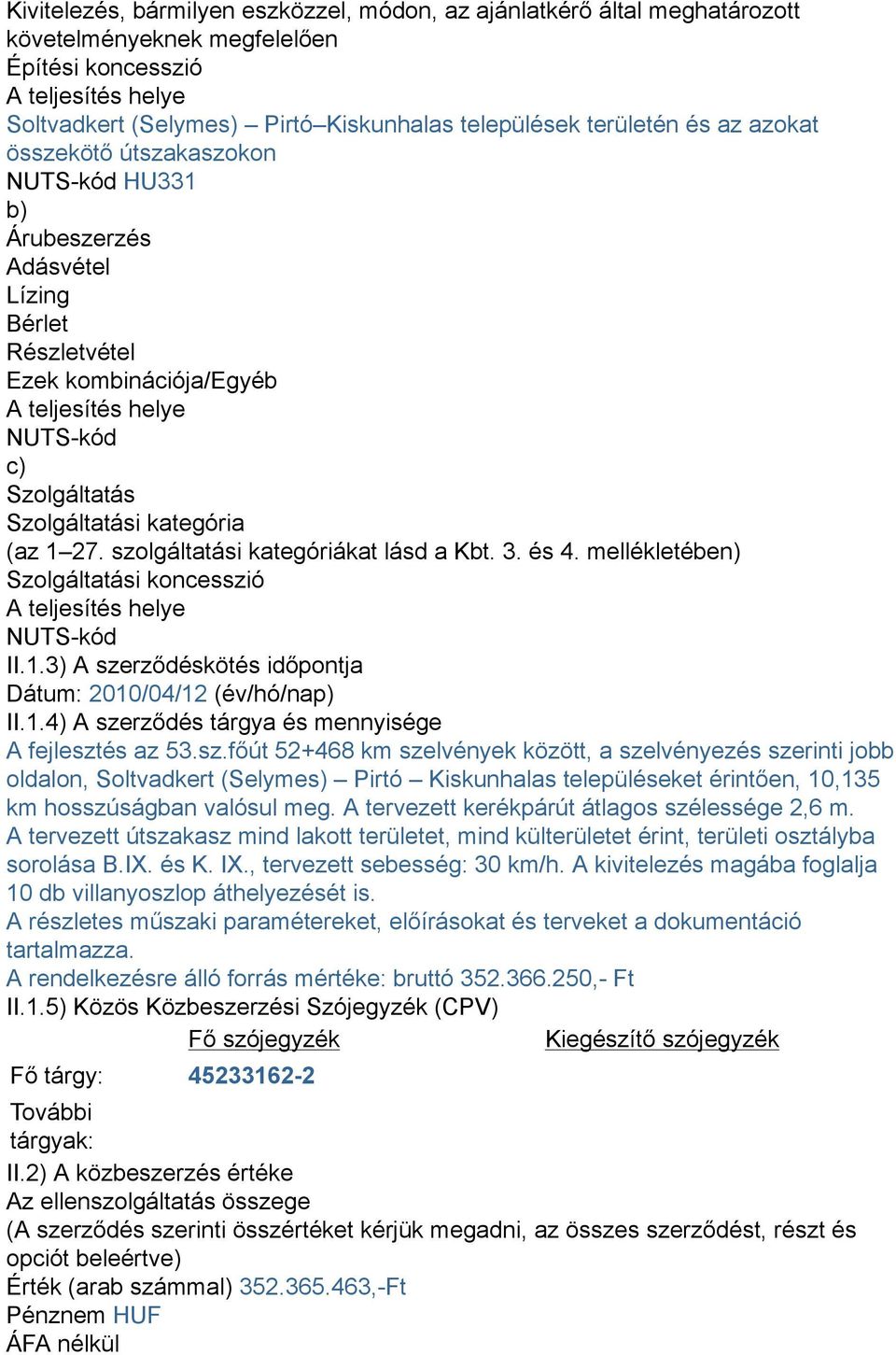 kategória (az 1 27. szolgáltatási kategóriákat lásd a Kbt. 3. és 4. mellékletében) Szolgáltatási koncesszió A teljesítés helye NUTS-kód II.1.3) A szerződéskötés időpontja Dátum: 2010/04/12 (év/hó/nap) II.