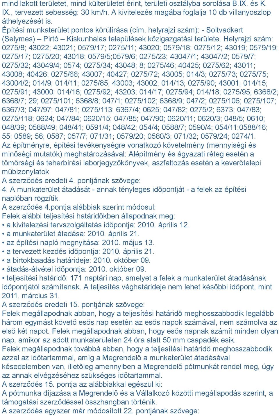 Helyrajzi szám: 0275/8; 43022; 43021; 0579/17; 0275/11; 43020; 0579/18; 0275/12; 43019; 0579/19; 0275/17; 0275/20; 43018; 0579/5;0579/6; 0275/23; 43047/1; 43047/2; 0579/7; 0275/32; 43049/4; 0574;