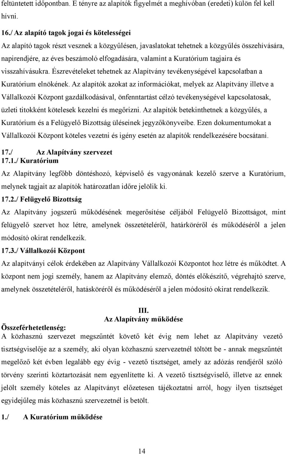 Kuratórium tagjaira és visszahívásukra. Észrevételeket tehetnek az Alapítvány tevékenységével kapcsolatban a Kuratórium elnökének.