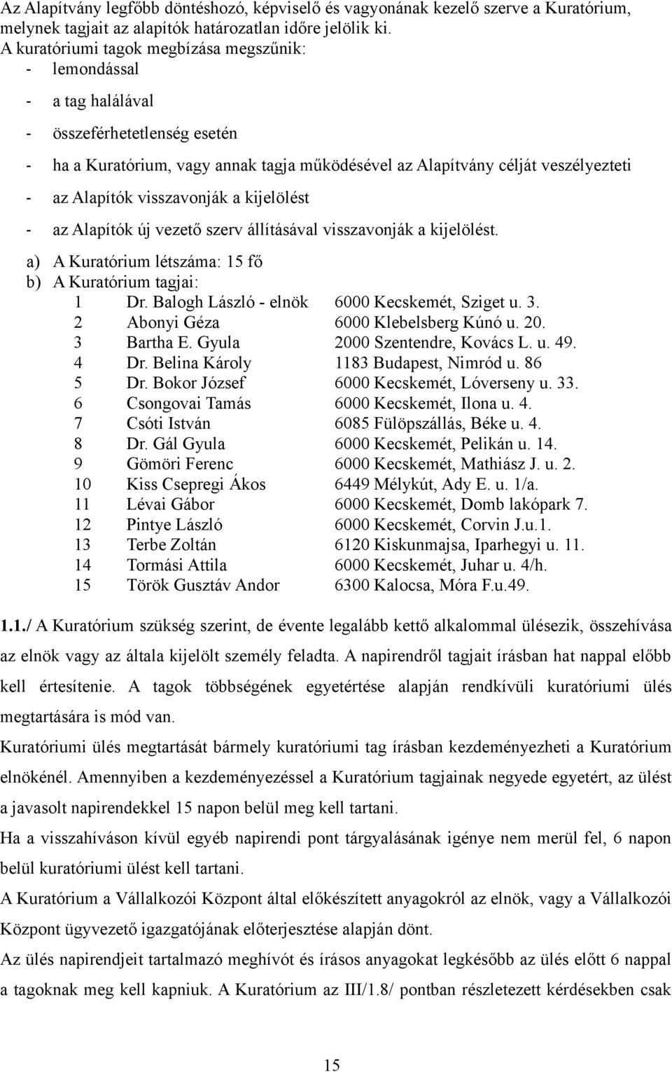 visszavonják a kijelölést - az Alapítók új vezető szerv állításával visszavonják a kijelölést. a) A Kuratórium létszáma: 15 fő b) A Kuratórium tagjai: 1 Dr.