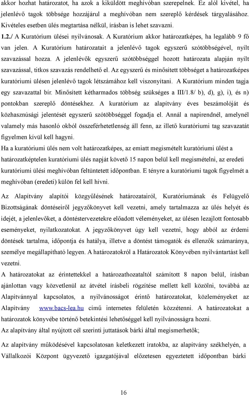 A Kuratórium határozatait a jelenlévő tagok egyszerű szótöbbségével, nyílt szavazással hozza.