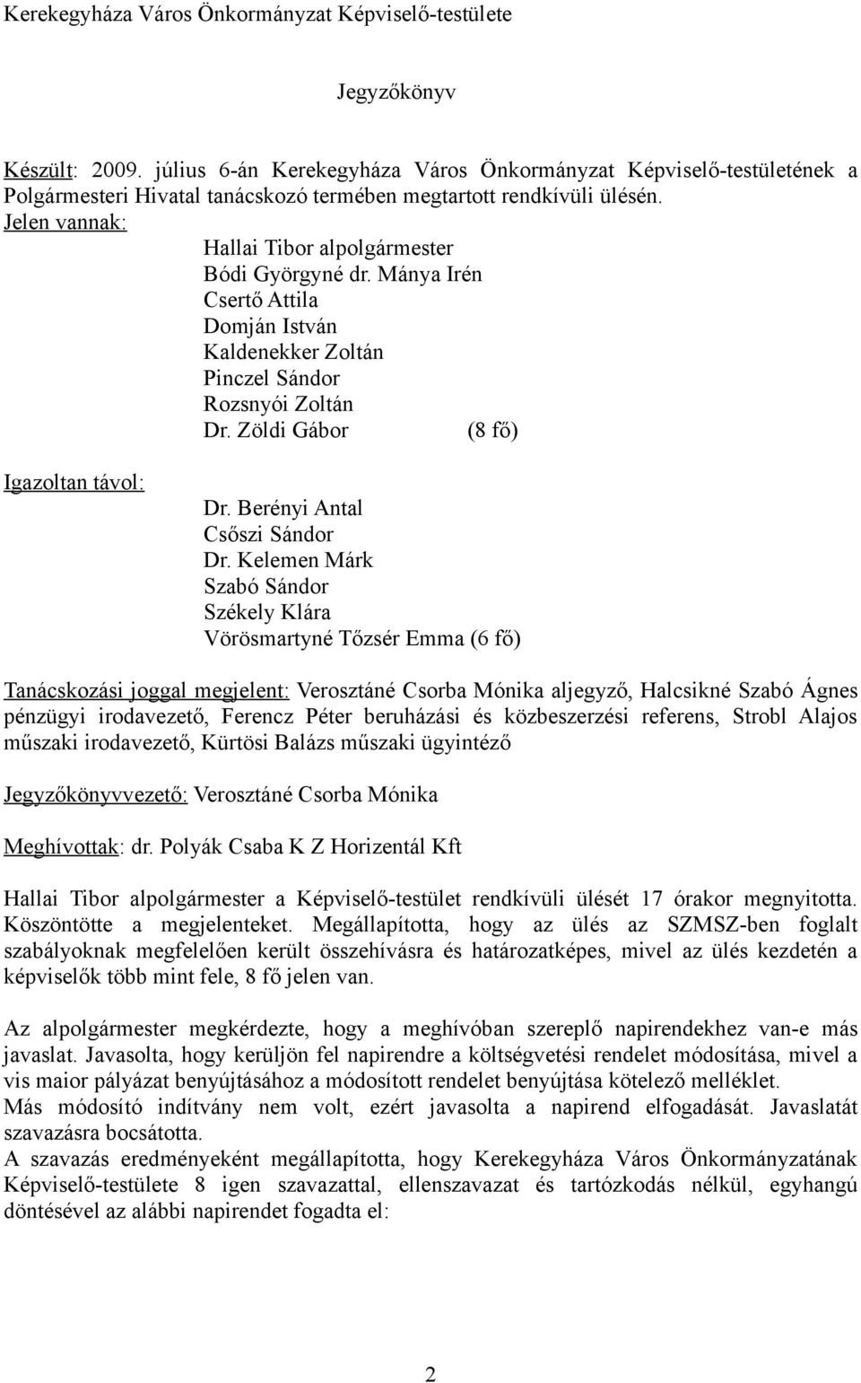 Mánya Irén Csertő Attila Domján István Kaldenekker Zoltán Pinczel Sándor Rozsnyói Zoltán Dr. Zöldi Gábor (8 fő) Igazoltan távol: Dr. Berényi Antal Csőszi Sándor Dr.