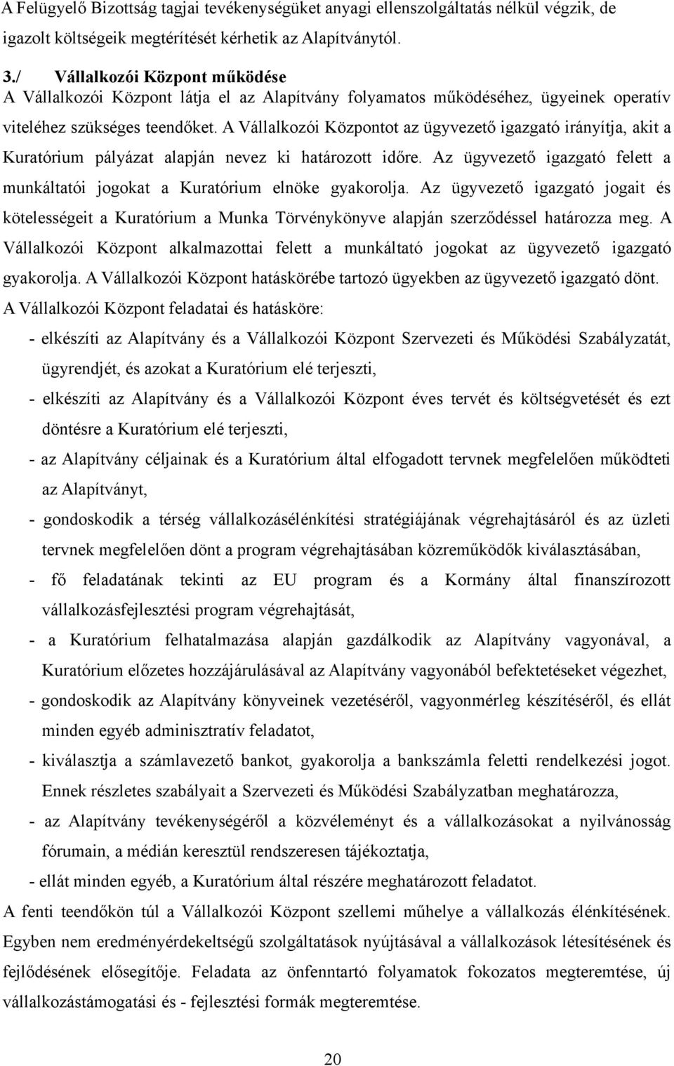 A Vállalkozói Központot az ügyvezető igazgató irányítja, akit a Kuratórium pályázat alapján nevez ki határozott időre.