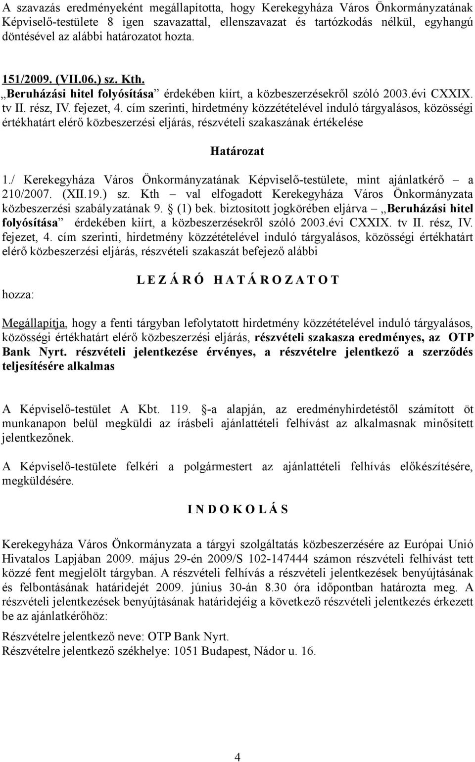 cím szerinti, hirdetmény közzétételével induló tárgyalásos, közösségi értékhatárt elérő közbeszerzési eljárás, részvételi szakaszának értékelése Határozat 1.