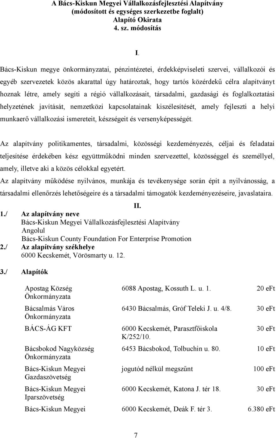 segíti a régió vállalkozásait, társadalmi, gazdasági és foglalkoztatási helyzetének javítását, nemzetközi kapcsolatainak kiszélesítését, amely fejleszti a helyi munkaerő vállalkozási ismereteit,