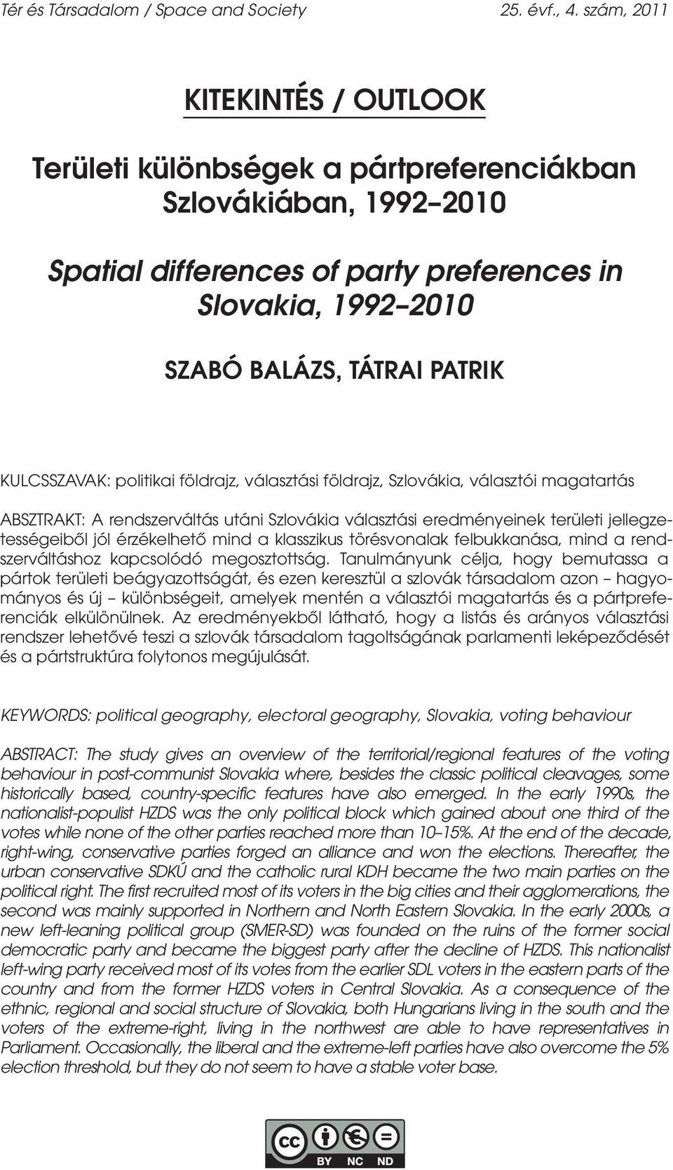 KULCSSZAVAK: politikai földrajz, választási földrajz, Szlovákia, választói magatartás ABSZTRAKT: A rendszerváltás utáni Szlovákia választási eredményeinek területi jellegzetességeiből jól érzékelhető