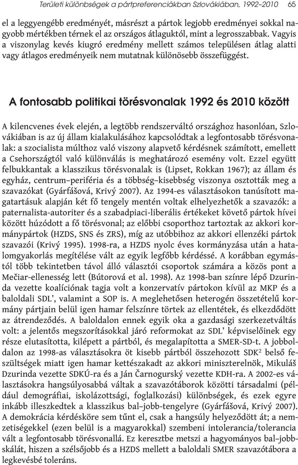 A fontosabb politikai törésvonalak 1992 és 2010 között A kilencvenes évek elején, a legtöbb rendszerváltó országhoz hasonlóan, Szlovákiában is az új állam kialakulásához kapcsolódtak a legfontosabb
