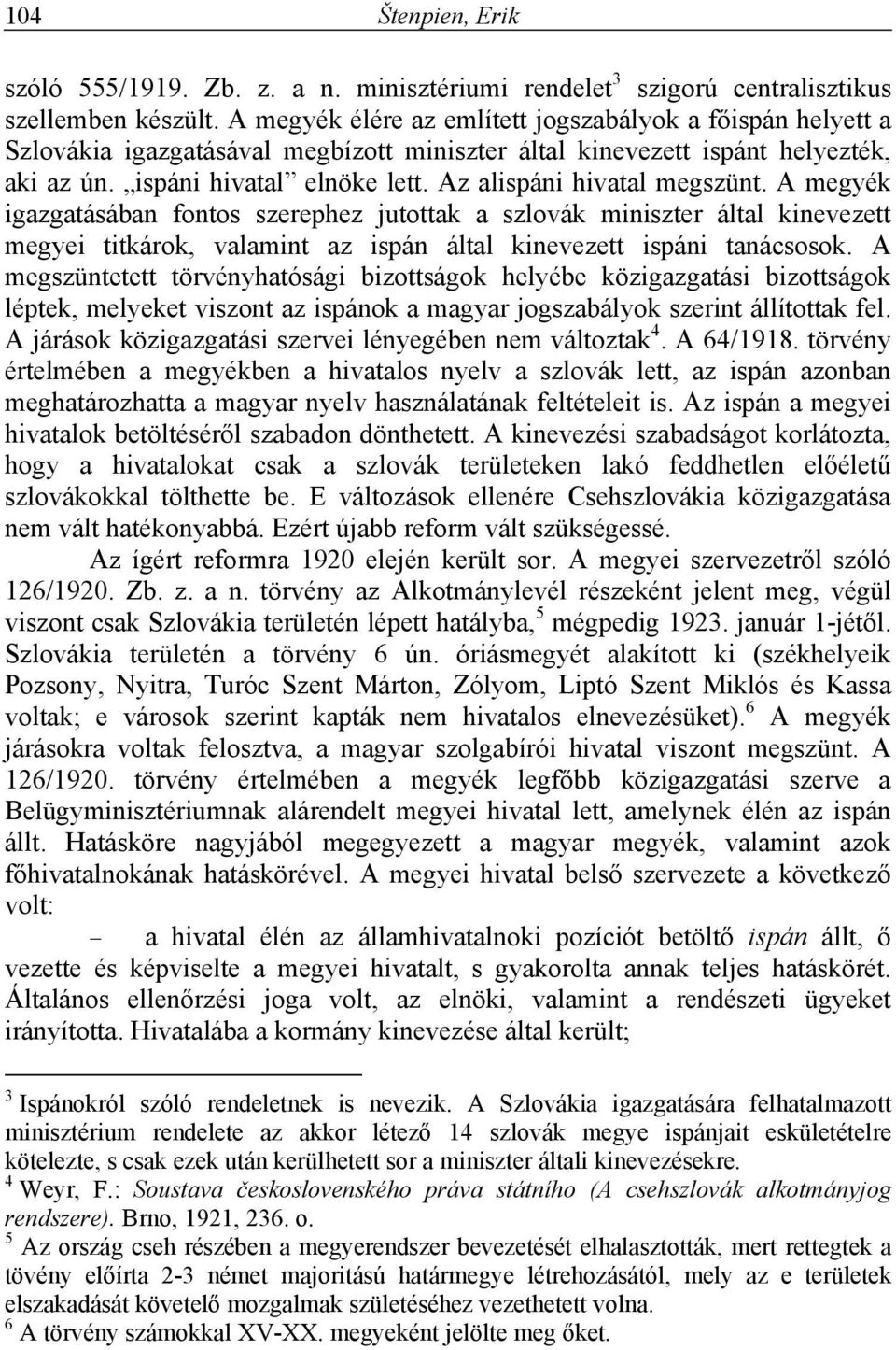 Az alispáni hivatal megszünt. A megyék igazgatásában fontos szerephez jutottak a szlovák miniszter által kinevezett megyei titkárok, valamint az ispán által kinevezett ispáni tanácsosok.