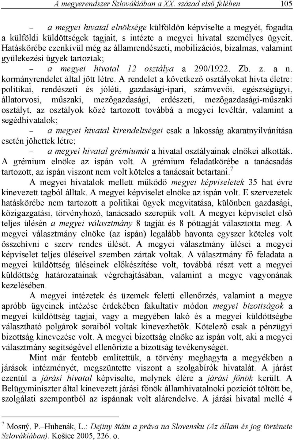 Hatáskörébe ezenkívül még az államrendészeti, mobilizációs, bizalmas, valamint gyülekezési ügyek tartoztak; a megyei hivatal 12 osztálya a 290/1922. Zb. z. a n. kormányrendelet által jött létre.