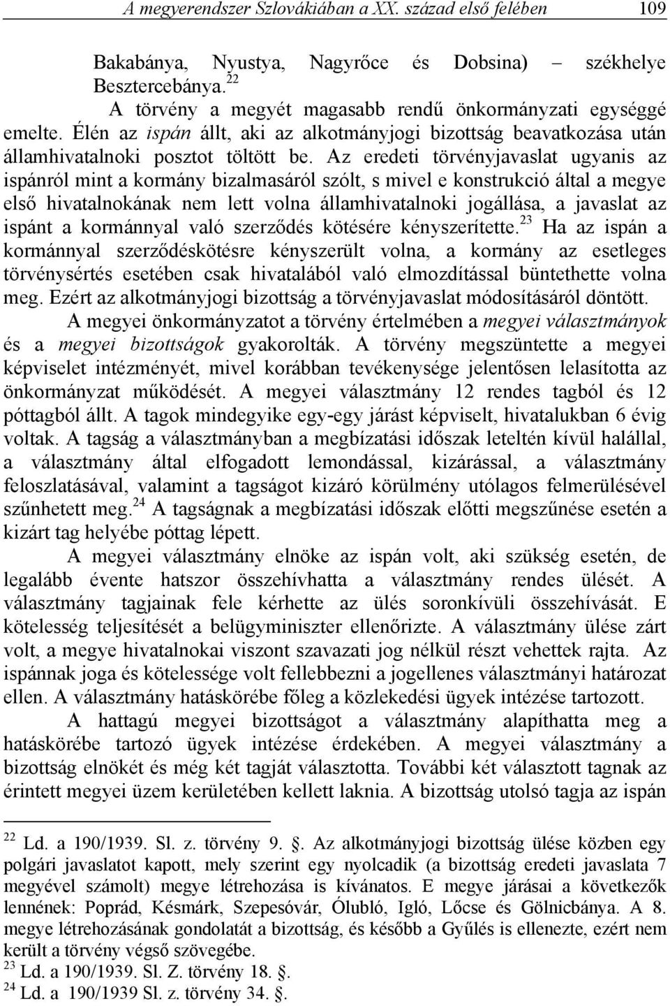 Az eredeti törvényjavaslat ugyanis az ispánról mint a kormány bizalmasáról szólt, s mivel e konstrukció által a megye első hivatalnokának nem lett volna államhivatalnoki jogállása, a javaslat az