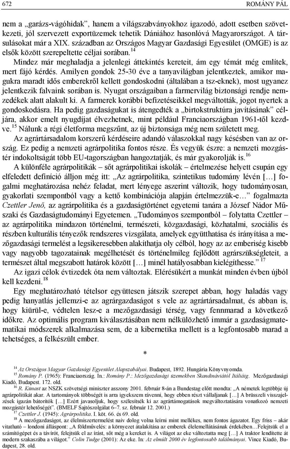 14 Mindez már meghaladja a jelenlegi áttekintés kereteit, ám egy témát még említek, mert fájó kérdés.