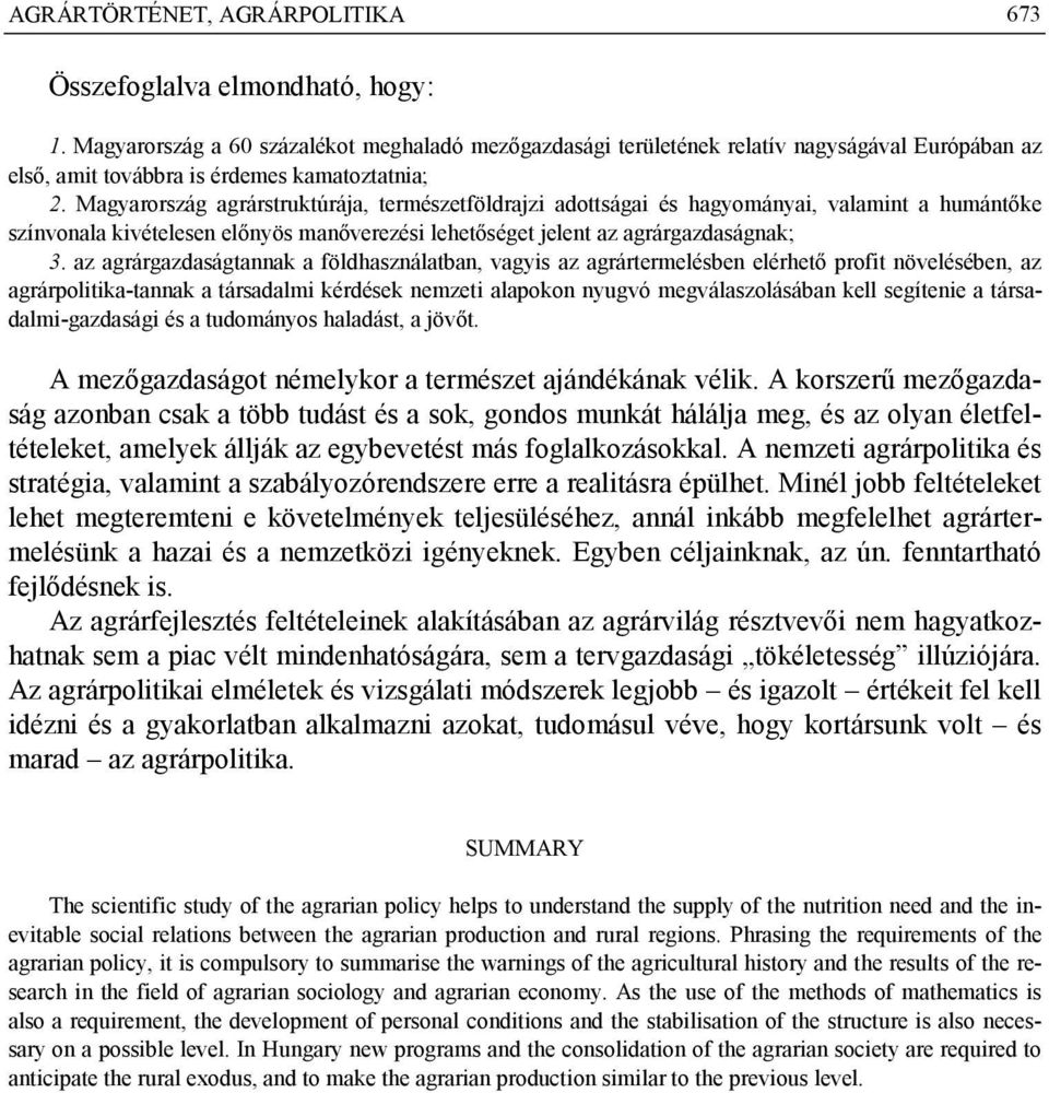 Magyarország agrárstruktúrája, természetföldrajzi adottságai és hagyományai, valamint a humántőke színvonala kivételesen előnyös manőverezési lehetőséget jelent az agrárgazdaságnak; 3.