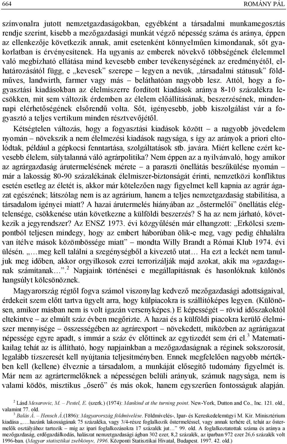 Ha ugyanis az emberek növekvő többségének élelemmel való megbízható ellátása mind kevesebb ember tevékenységének az eredményétől, elhatározásától függ, e kevesek szerepe legyen a nevük, társadalmi