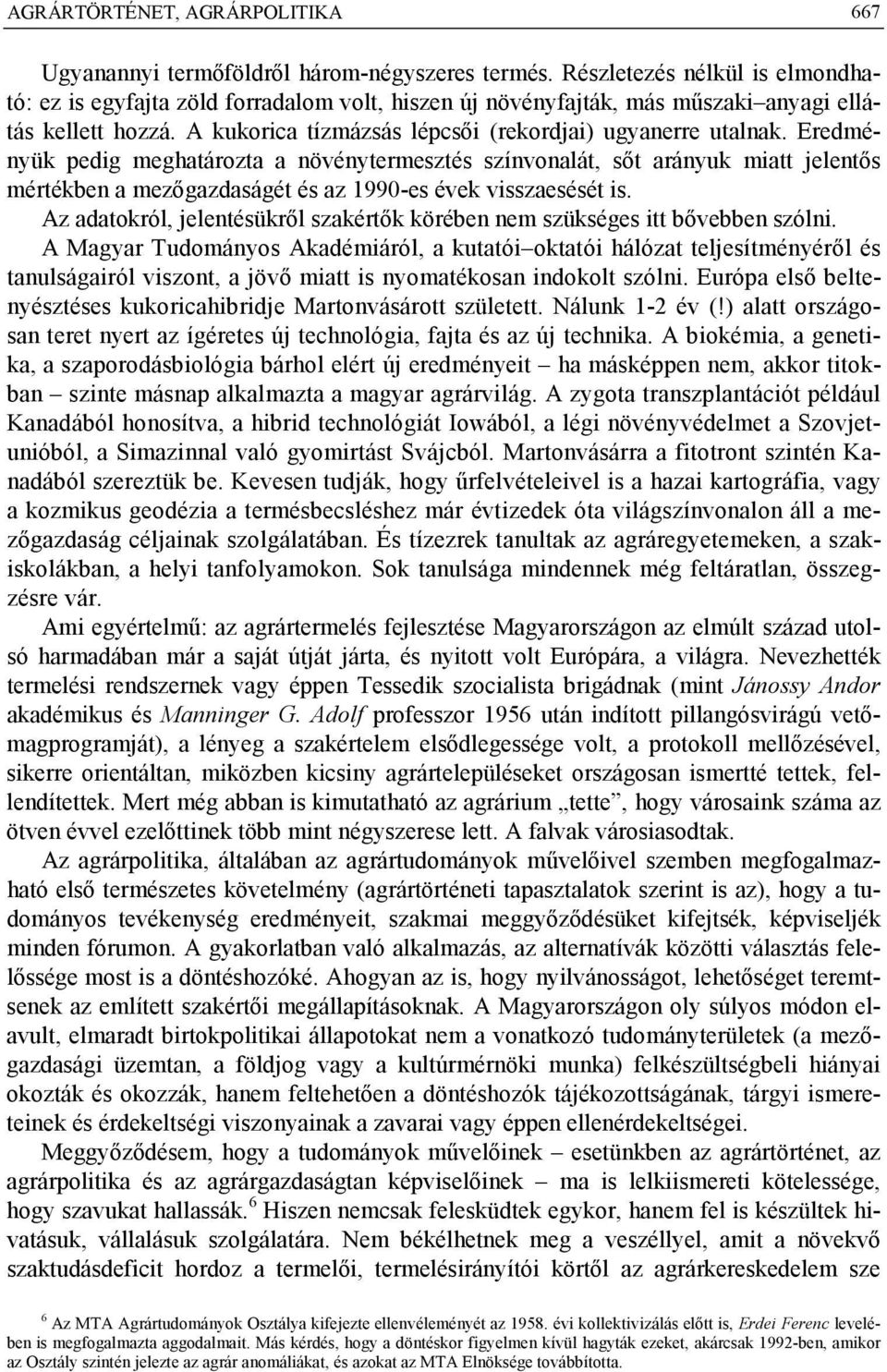 Eredményük pedig meghatározta a növénytermesztés színvonalát, sőt arányuk miatt jelentős mértékben a mezőgazdaságét és az 1990-es évek visszaesését is.