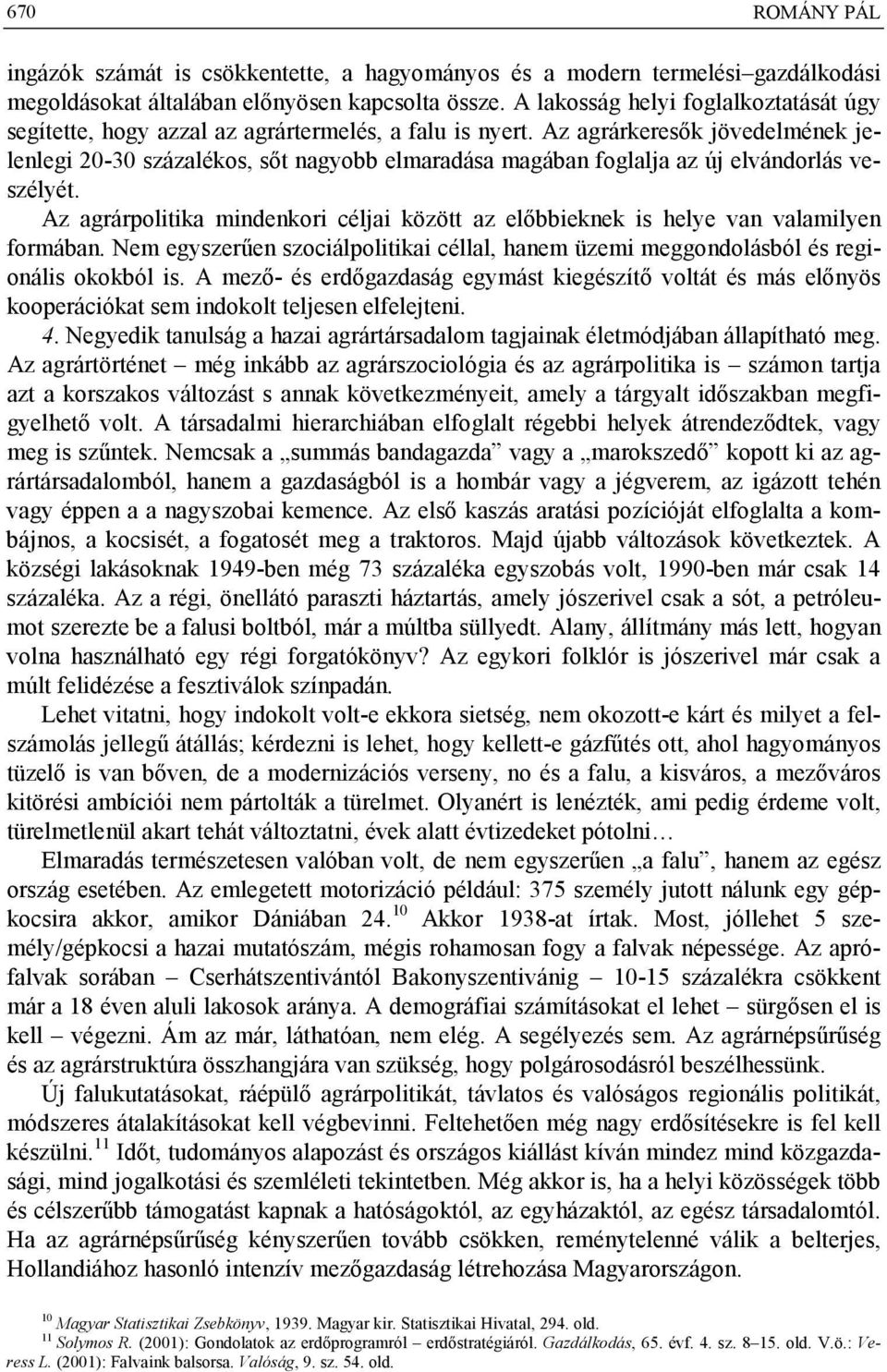 Az agrárkeresők jövedelmének jelenlegi 20-30 százalékos, sőt nagyobb elmaradása magában foglalja az új elvándorlás veszélyét.