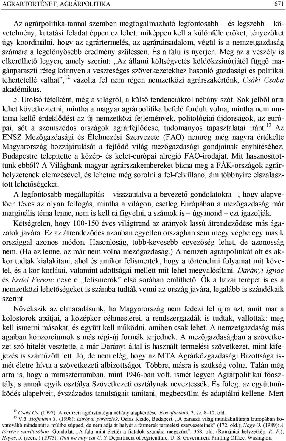 Meg az a veszély is elkerülhető legyen, amely szerint: Az állami költségvetés köldökzsinórjától függő magánparaszti réteg könnyen a veszteséges szövetkezetekhez hasonló gazdasági és politikai