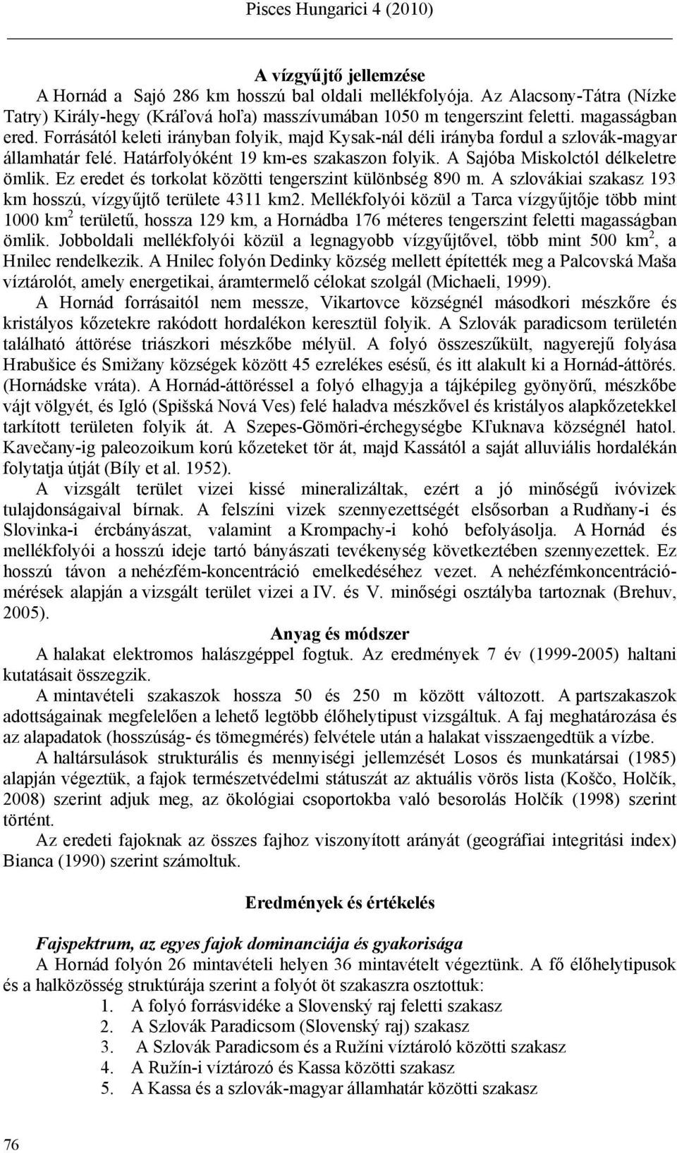 Ez eredet és torkolat közötti tengerszint különbség 890 m. A szlovákiai szakasz 193 km hosszú, vízgyűjtő területe 4311 km2.