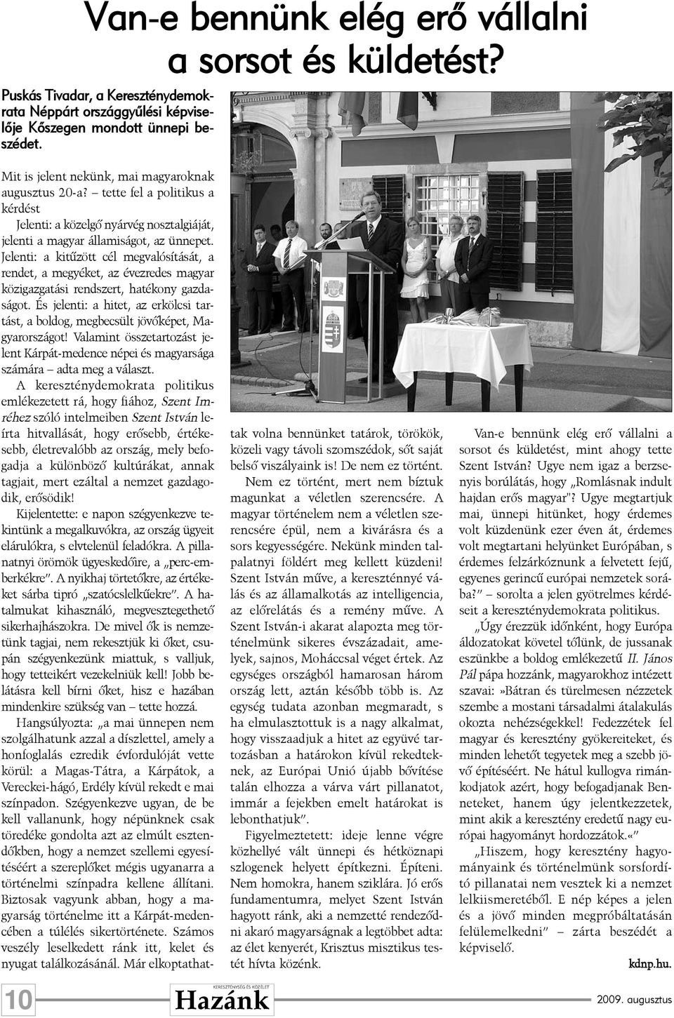 Jelenti: a kitûzött cél megvalósítását, a rendet, a megyéket, az évezredes magyar közigazgatási rendszert, hatékony gazdaságot.