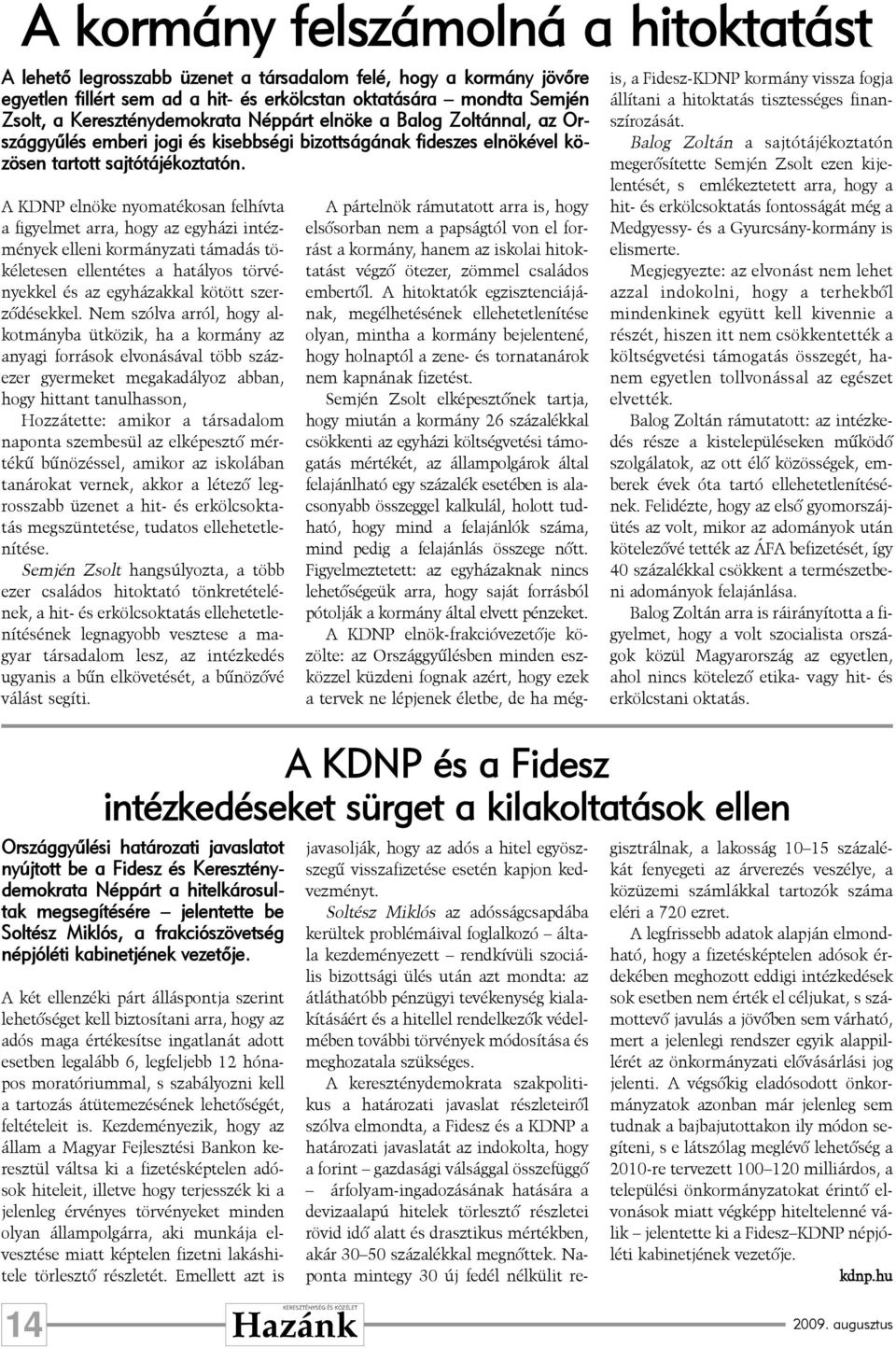 A KDNP elnöke nyomatékosan felhívta a figyelmet arra, hogy az egyházi intézmények elleni kormányzati támadás tökéletesen ellentétes a hatályos törvényekkel és az egyházakkal kötött szerzõdésekkel.