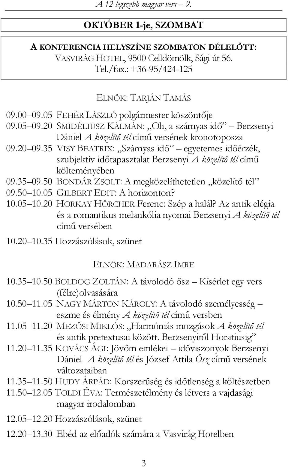 35 VISY BEATRIX: Szárnyas idő egyetemes időérzék, szubjektív időtapasztalat Berzsenyi A közelítő tél című költeményében 09.35 09.50 BONDÁR ZSOLT: A megközelíthetetlen közelítő tél 09.50 10.