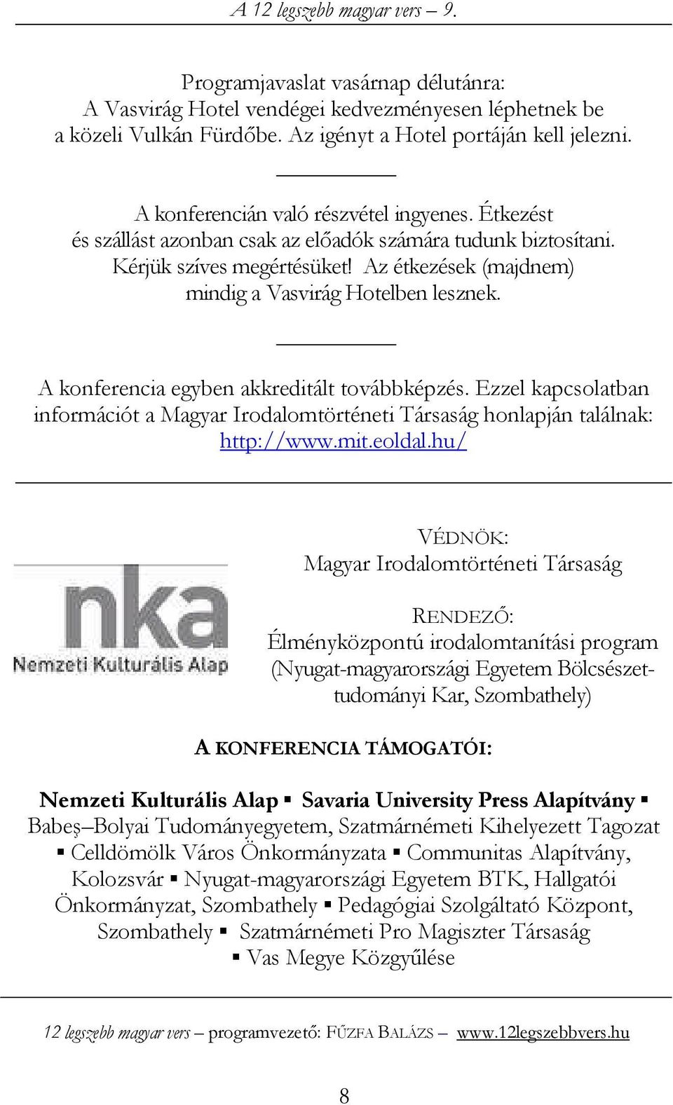 A konferencia egyben akkreditált továbbképzés. Ezzel kapcsolatban információt a Magyar Irodalomtörténeti Társaság honlapján találnak: http://www.mit.eoldal.