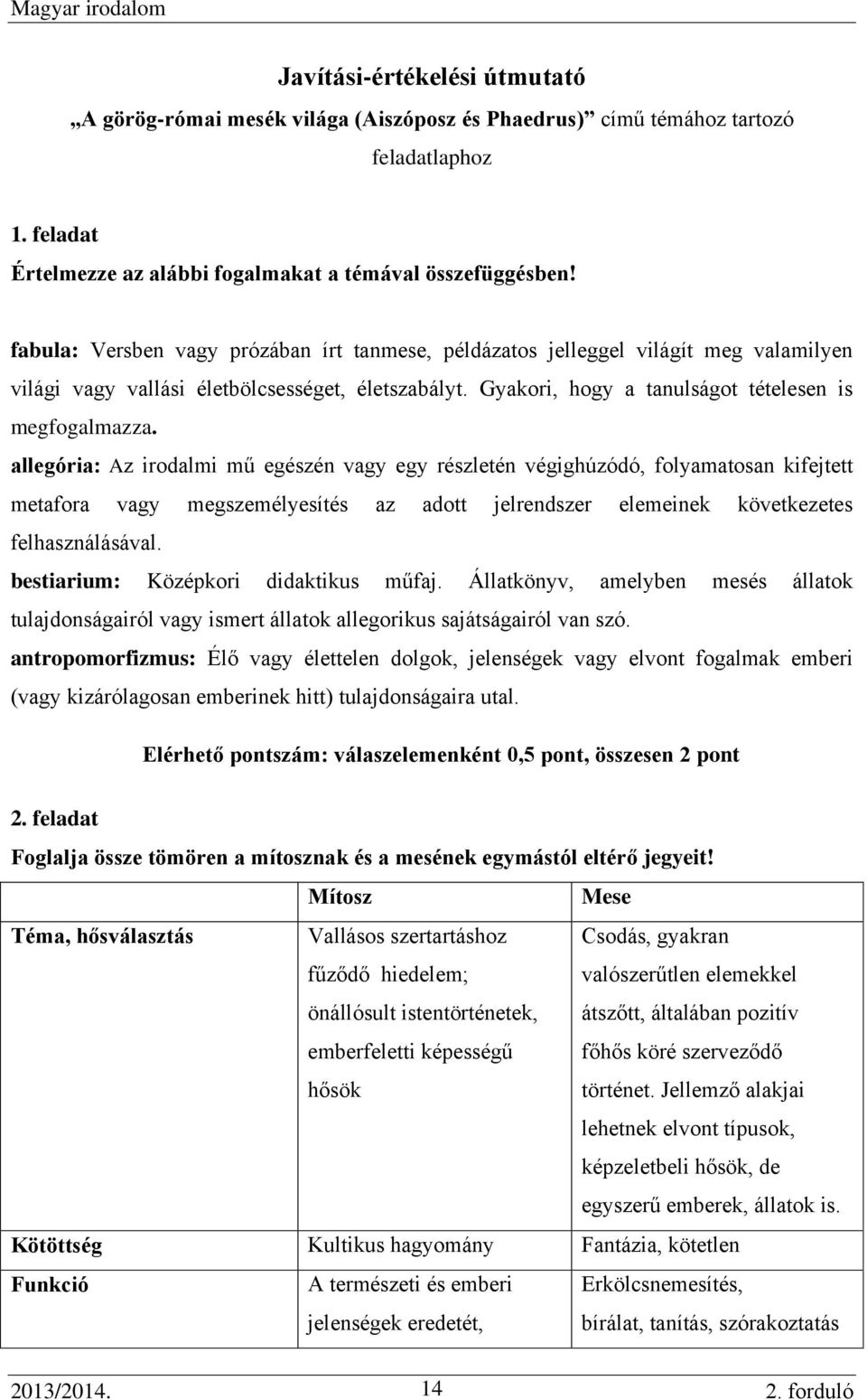 allegória: Az irodalmi mű egészén vagy egy részletén végighúzódó, folyamatosan kifejtett metafora vagy megszemélyesítés az adott jelrendszer elemeinek következetes felhasználásával.
