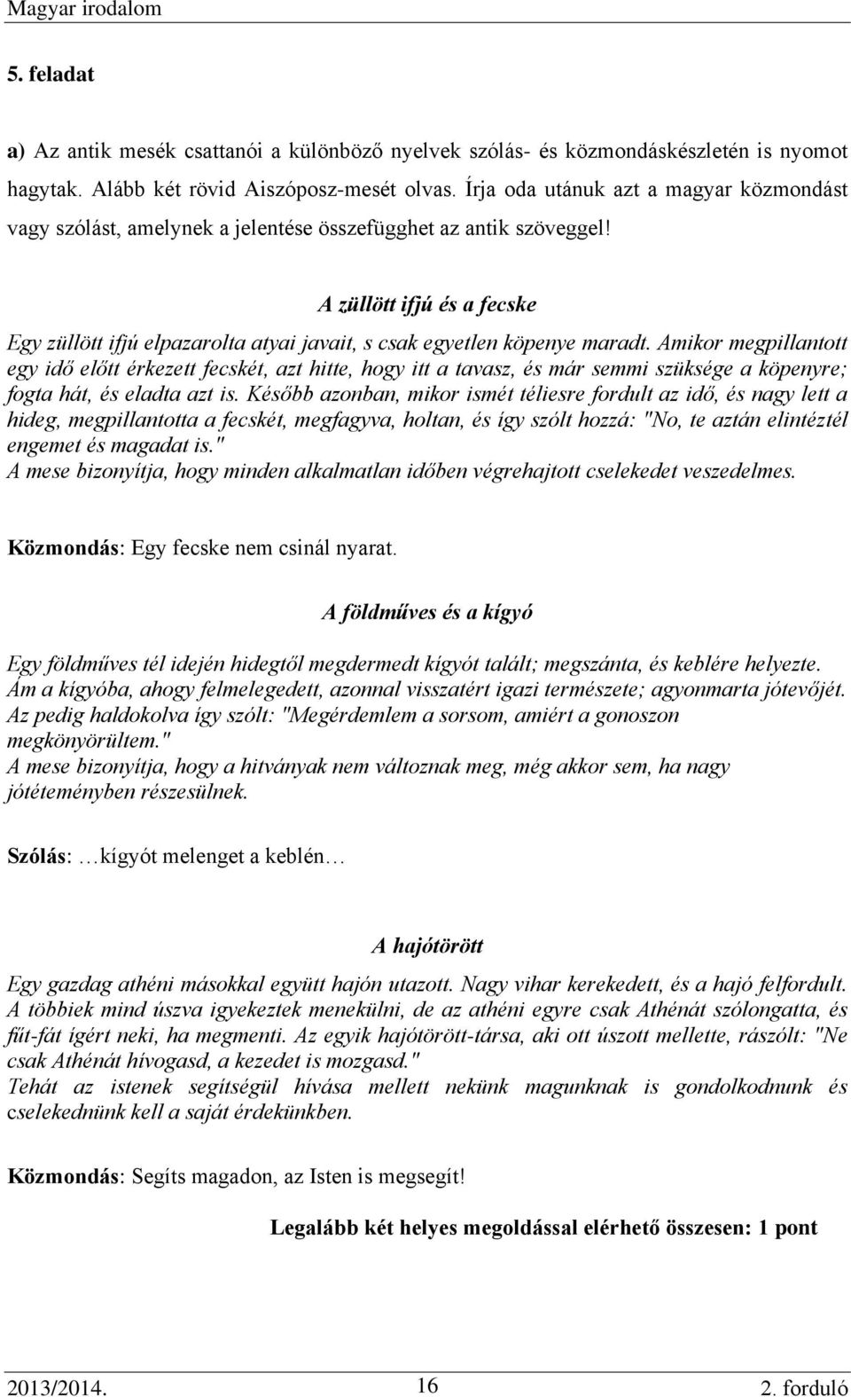 A züllött ifjú és a fecske Egy züllött ifjú elpazarolta atyai javait, s csak egyetlen köpenye maradt.