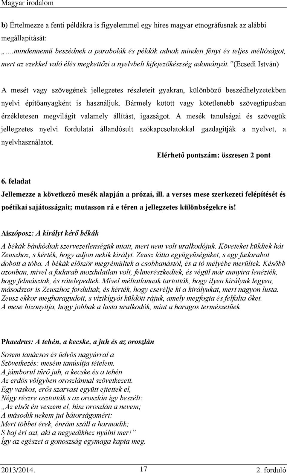 (Ecsedi István) A mesét vagy szövegének jellegzetes részleteit gyakran, különböző beszédhelyzetekben nyelvi építőanyagként is használjuk.