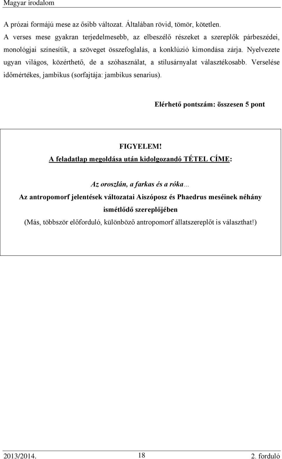Nyelvezete ugyan világos, közérthető, de a szóhasználat, a stílusárnyalat választékosabb. Verselése időmértékes, jambikus (sorfajtája: jambikus senarius).