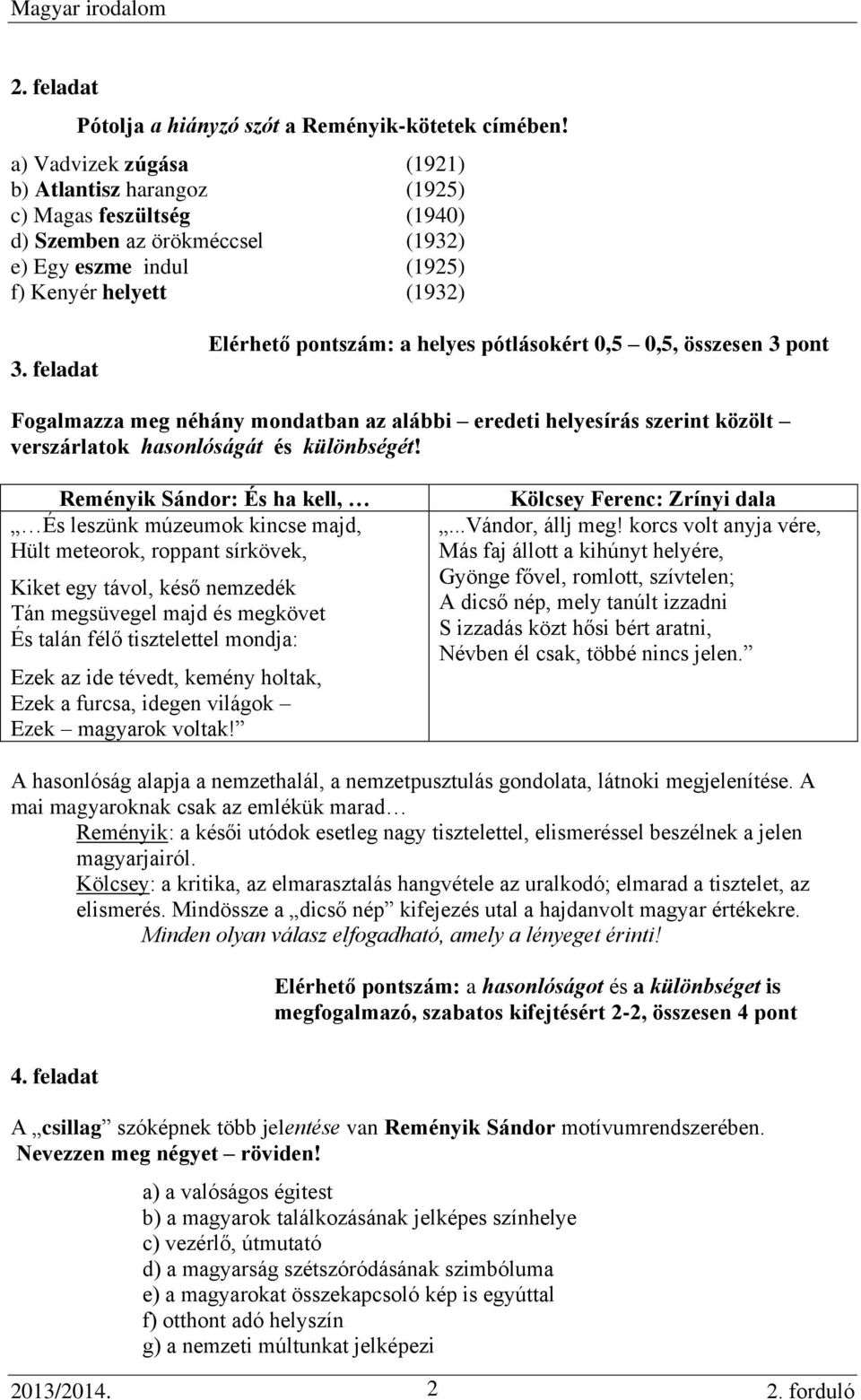 feladat Elérhető pontszám: a helyes pótlásokért 0,5 0,5, összesen 3 pont Fogalmazza meg néhány mondatban az alábbi eredeti helyesírás szerint közölt verszárlatok hasonlóságát és különbségét!