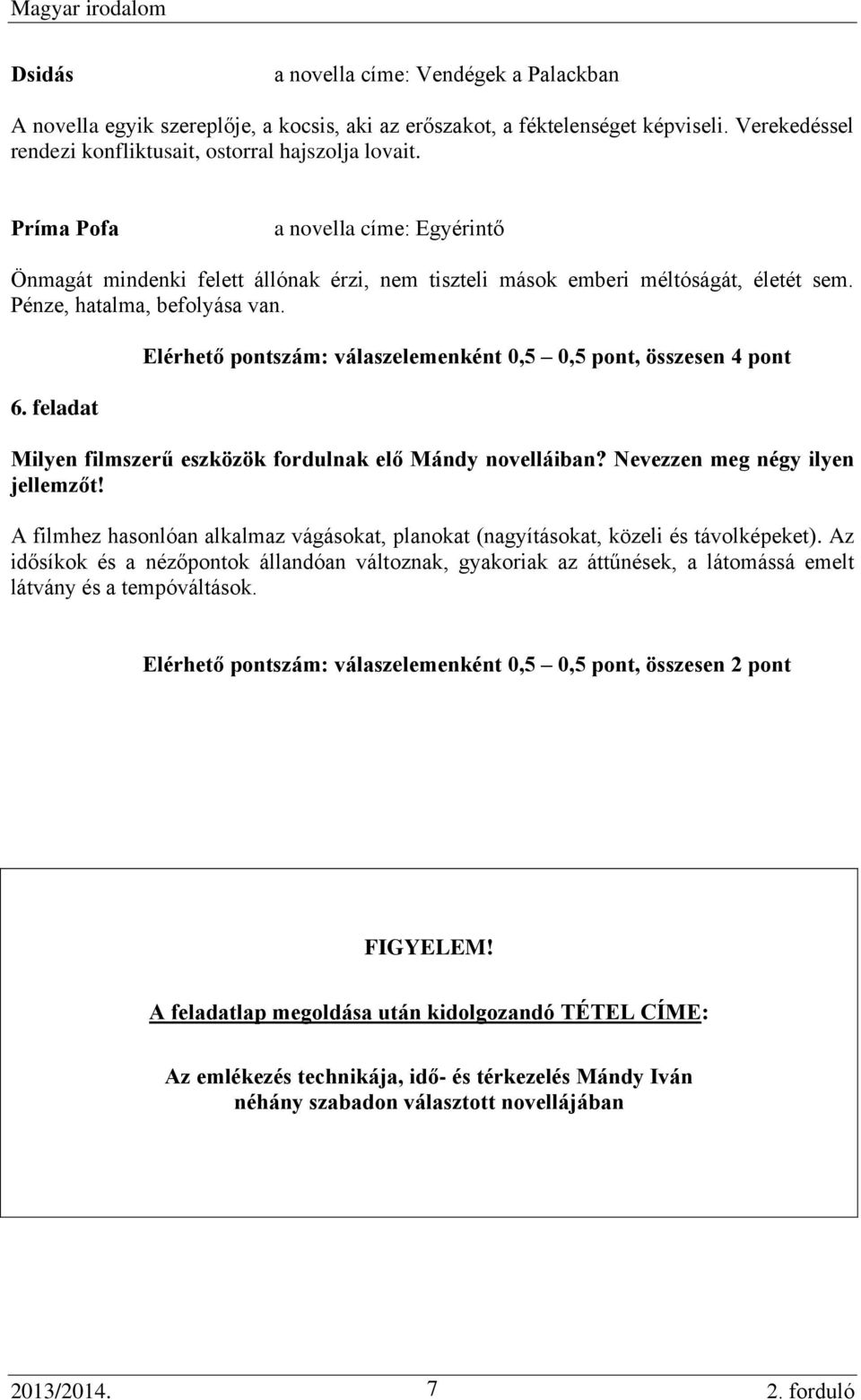 feladat Elérhető pontszám: válaszelemenként 0,5 0,5 pont, összesen 4 pont Milyen filmszerű eszközök fordulnak elő Mándy novelláiban? Nevezzen meg négy ilyen jellemzőt!