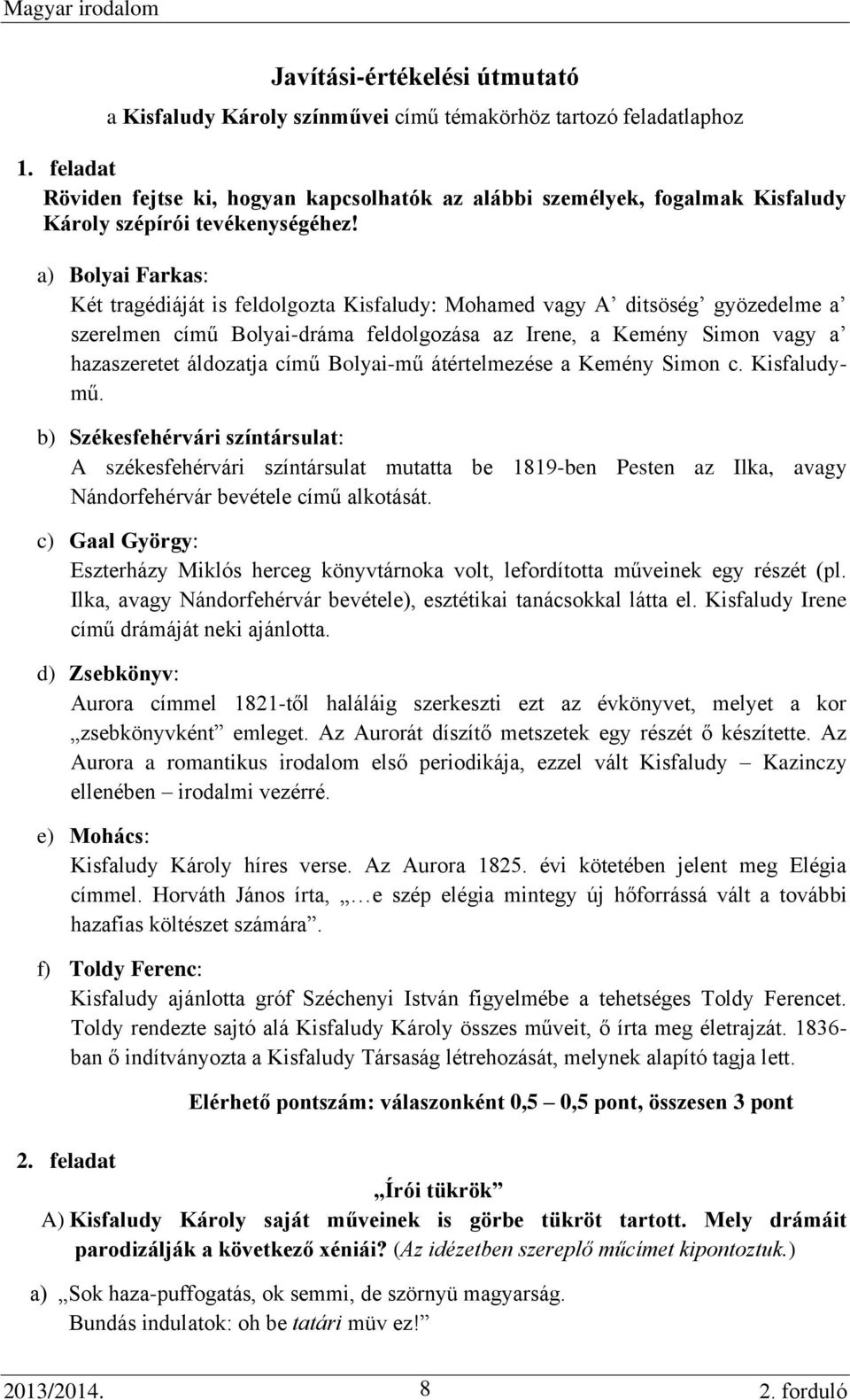 a) Bolyai Farkas: Két tragédiáját is feldolgozta Kisfaludy: Mohamed vagy A ditsöség gyözedelme a szerelmen című Bolyai-dráma feldolgozása az Irene, a Kemény Simon vagy a hazaszeretet áldozatja című