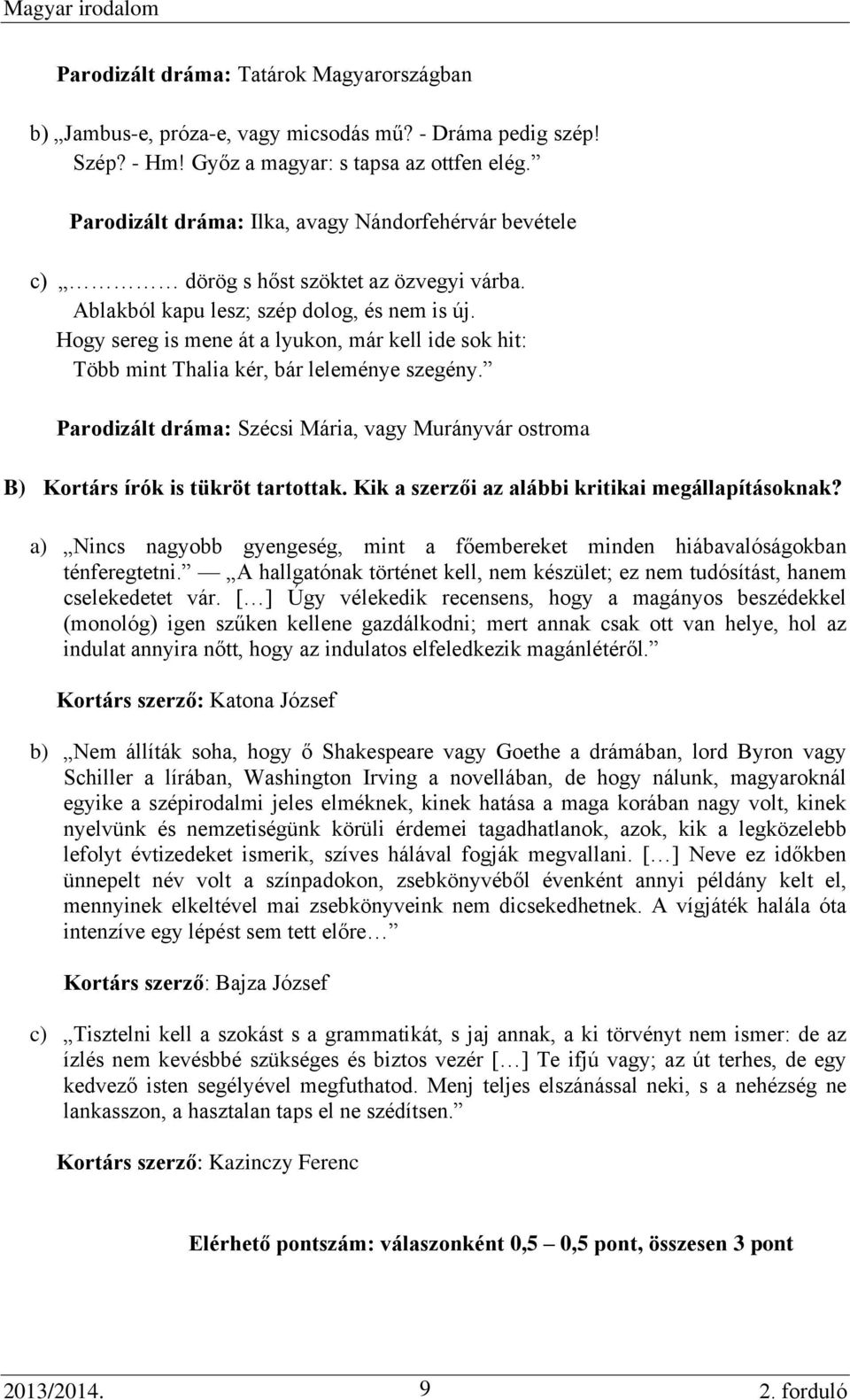 Hogy sereg is mene át a lyukon, már kell ide sok hit: Több mint Thalia kér, bár leleménye szegény. Parodizált dráma: Szécsi Mária, vagy Murányvár ostroma B) Kortárs írók is tükröt tartottak.