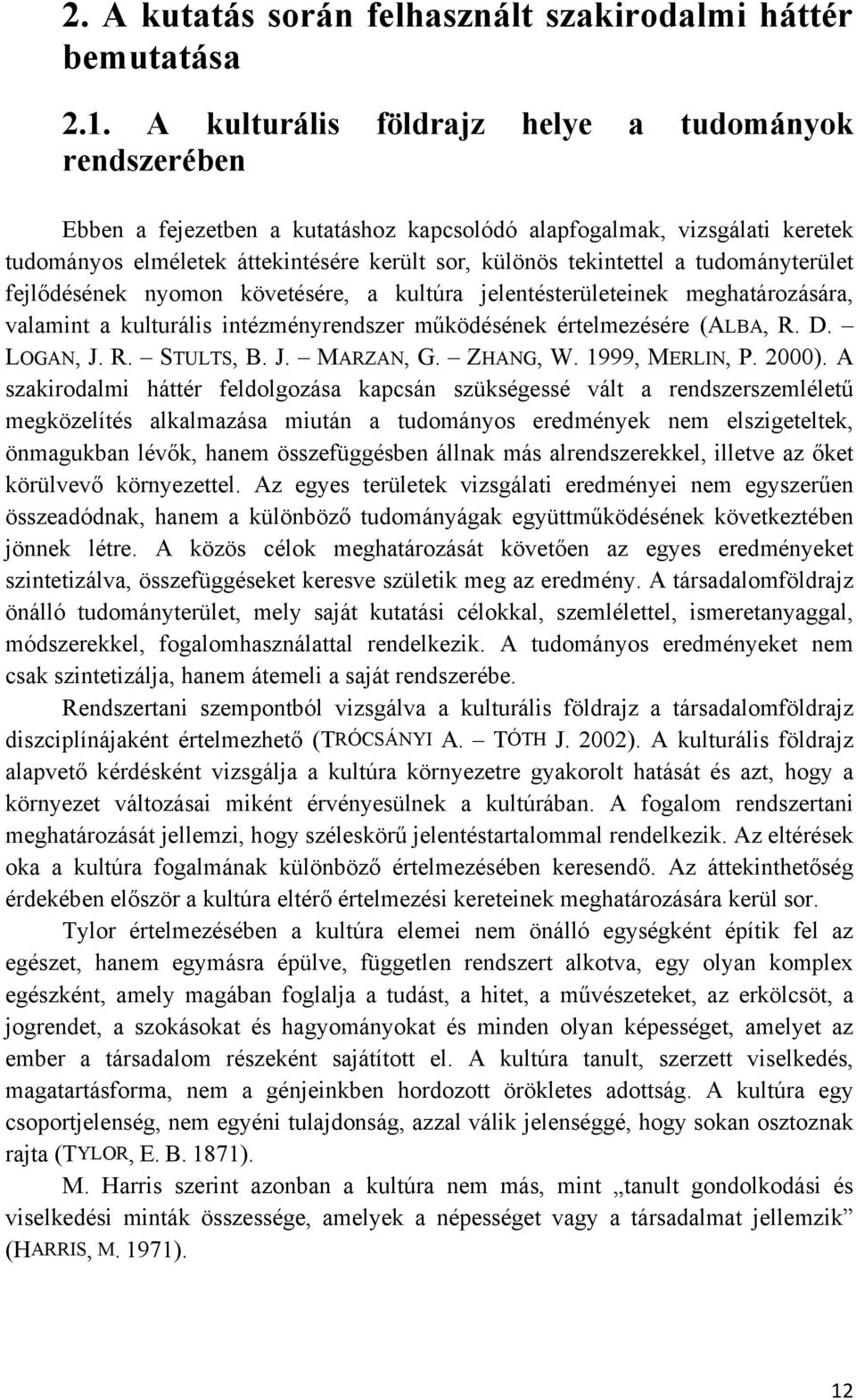 tudományterület fejlődésének nyomon követésére, a kultúra jelentésterületeinek meghatározására, valamint a kulturális intézményrendszer működésének értelmezésére (ALBA, R. D. LOGAN, J. R. STULTS, B.