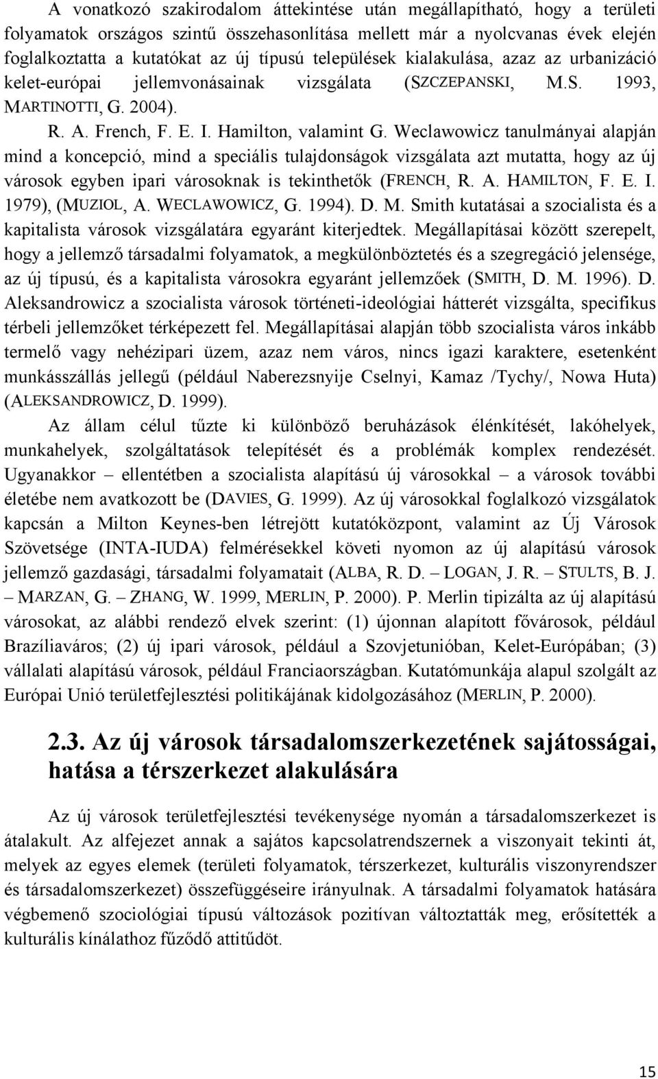 Weclawowicz tanulmányai alapján mind a koncepció, mind a speciális tulajdonságok vizsgálata azt mutatta, hogy az új városok egyben ipari városoknak is tekinthetők (FRENCH, R. A. HAMILTON, F. E. I.