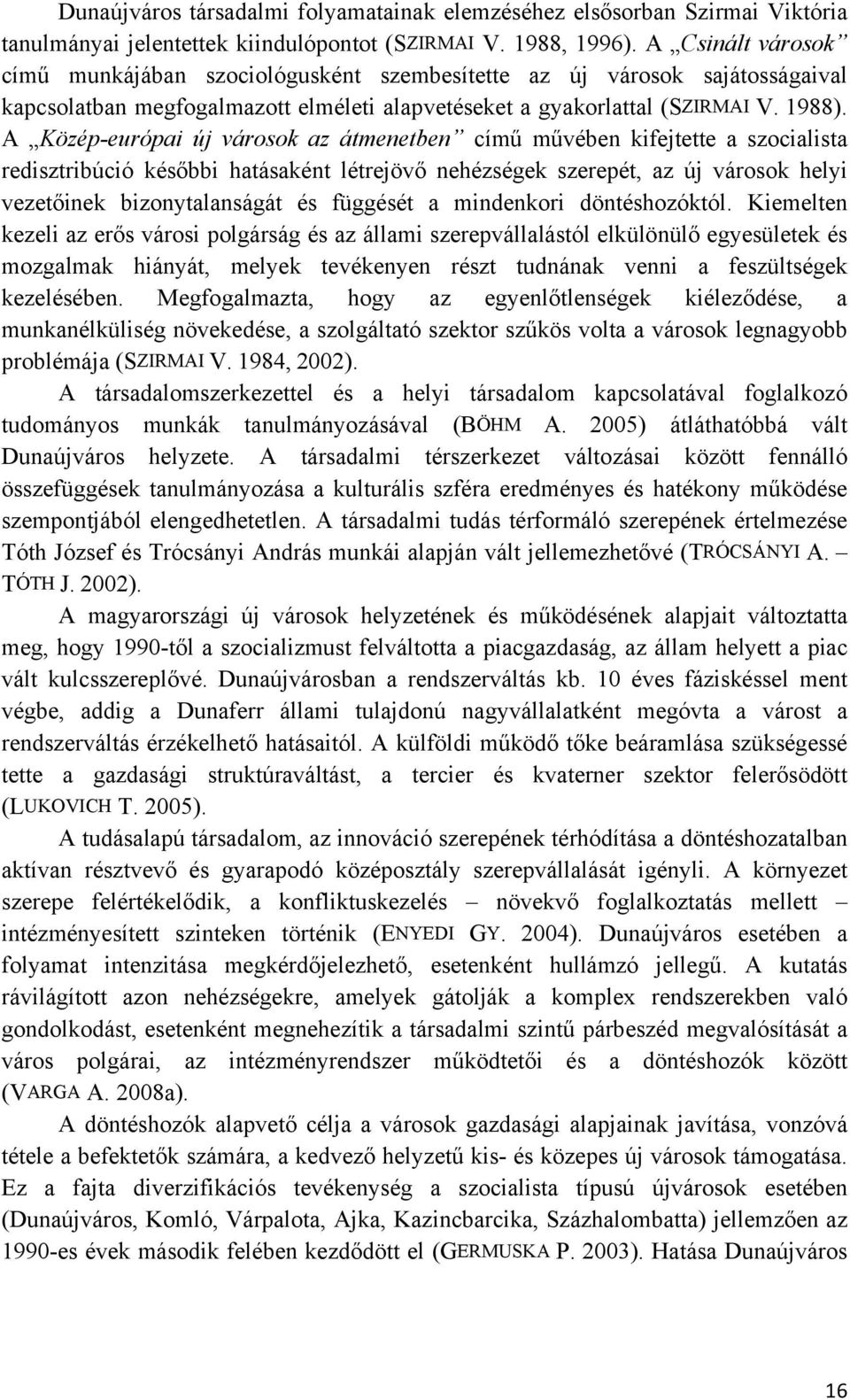 A Közép-európai új városok az átmenetben című művében kifejtette a szocialista redisztribúció későbbi hatásaként létrejövő nehézségek szerepét, az új városok helyi vezetőinek bizonytalanságát és