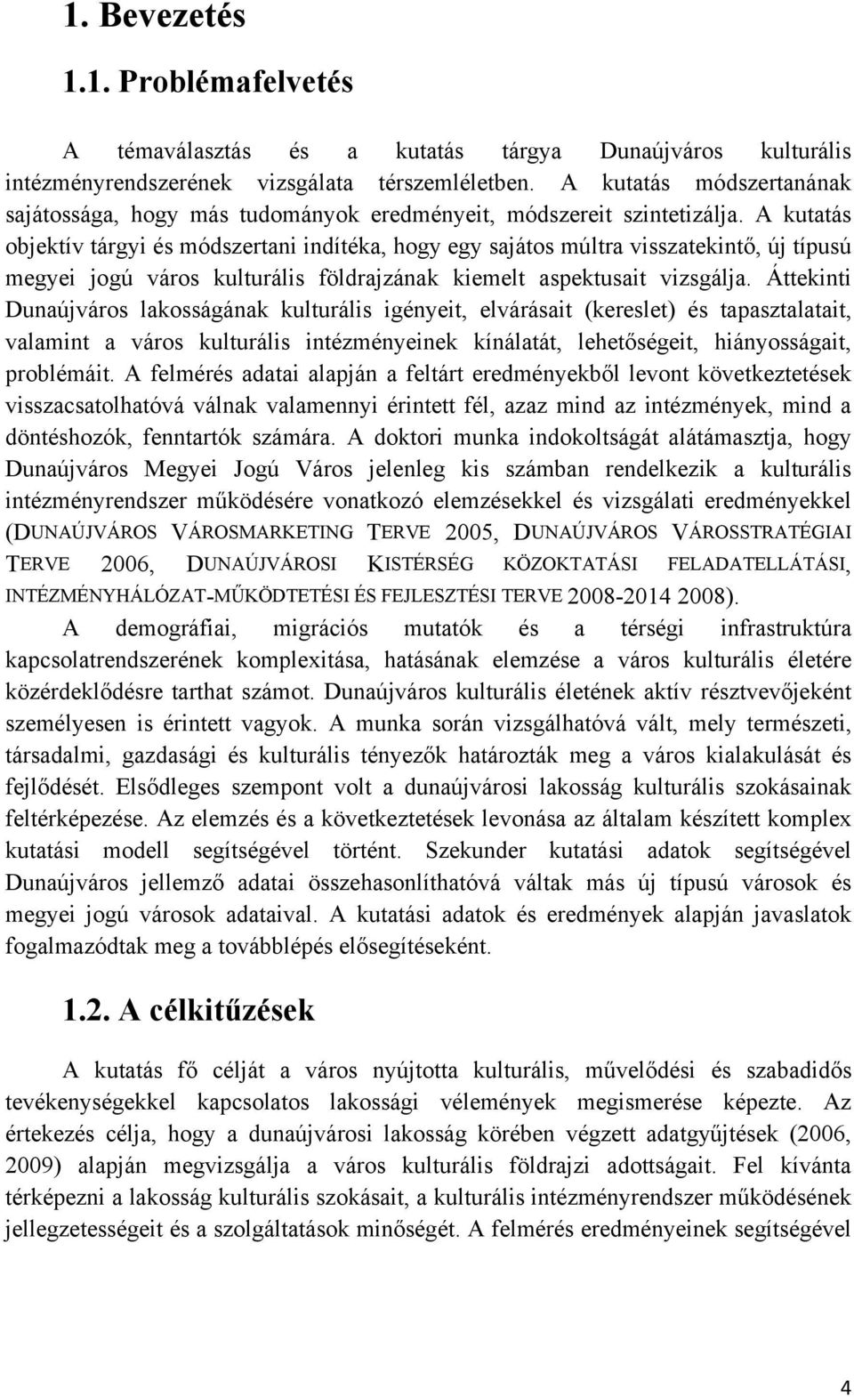 A kutatás objektív tárgyi és módszertani indítéka, hogy egy sajátos múltra visszatekintő, új típusú megyei jogú város kulturális földrajzának kiemelt aspektusait vizsgálja.